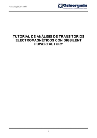 Tutorial DIgSILENT EMT
1
TUTORIAL DE ANÁLISIS DE TRANSITORIOS
ELECTROMAGNÉTICOS CON DIGSILENT
POWERFACTORY
 
