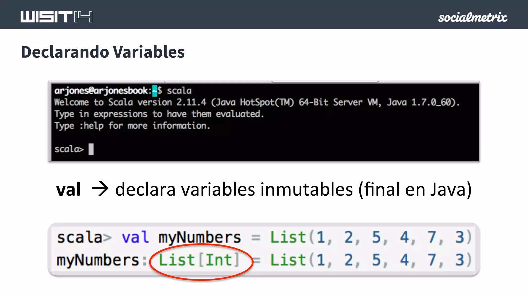 Declarando Variables 
val 
à 
declara 
variables 
inmutables 
(final 
en 
Java) 
 