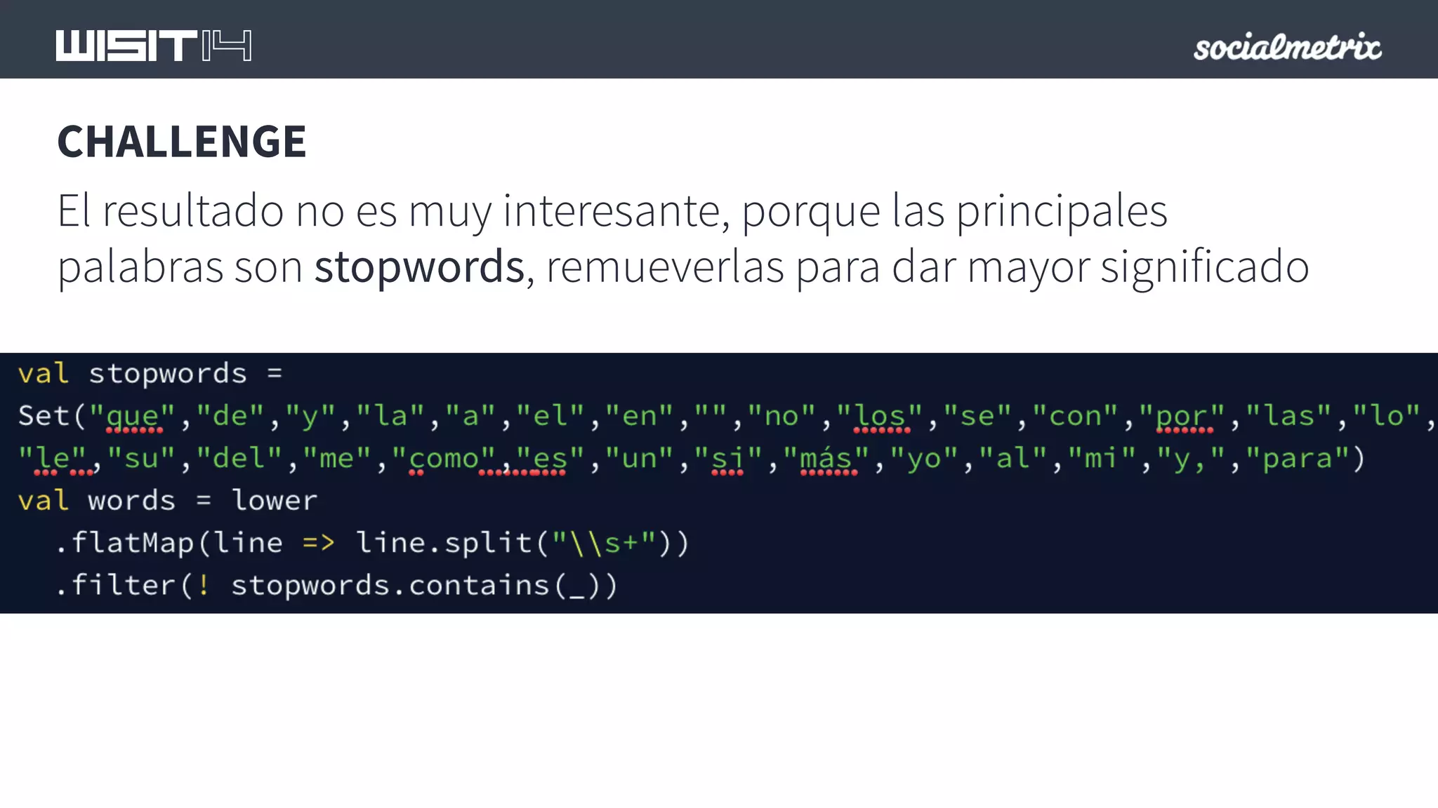 CHALLENGE 
El resultado no es muy interesante, porque las principales 
palabras son stopwords, remueverlas para dar mayor significado 
 