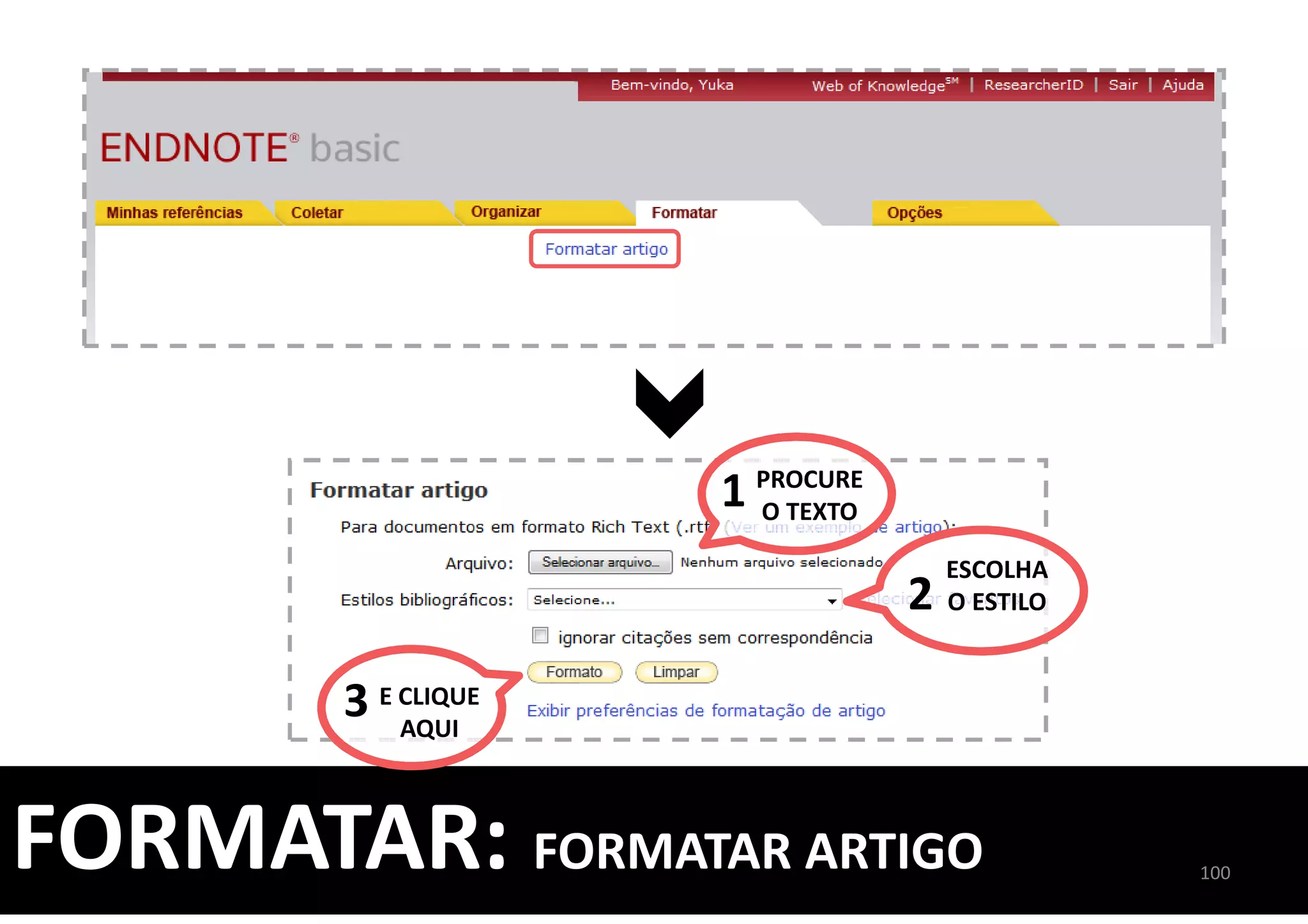 100
FORMATAR: FORMATAR ARTIGO
PROCURE
O TEXTO
1
ESCOLHA
O ESTILO2
E CLIQUE
AQUI
3
 