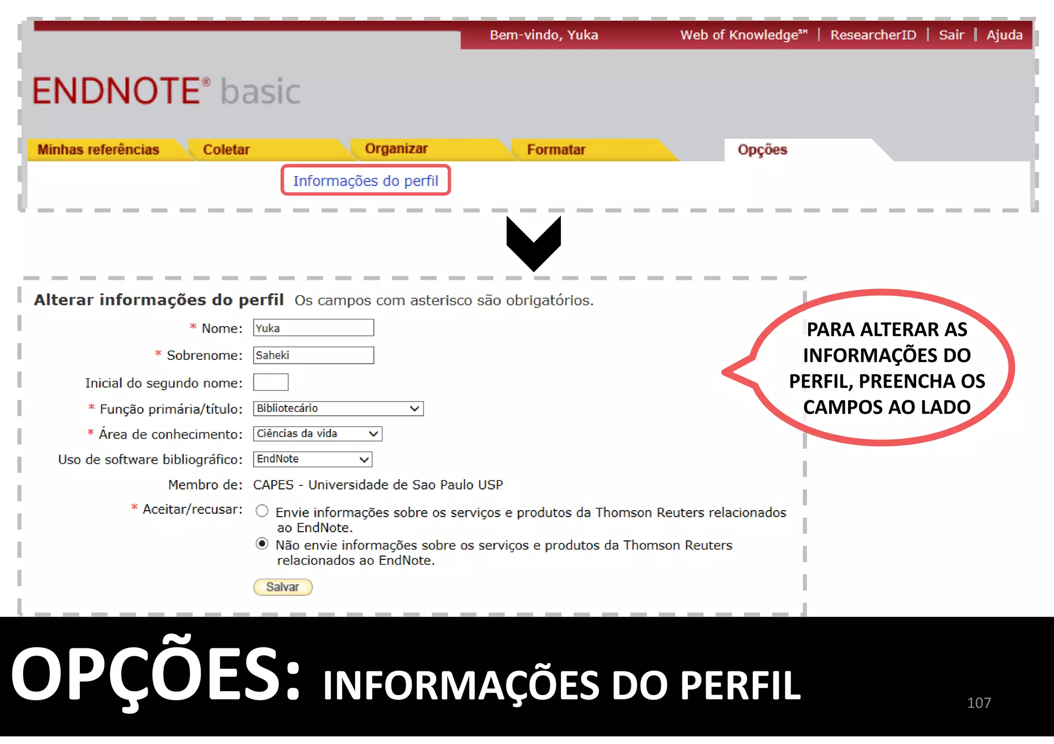 107
OPÇÕES: INFORMAÇÕES DO PERFIL
PARA ALTERAR AS
INFORMAÇÕES DO
PERFIL, PREENCHA OS
CAMPOS AO LADO
 