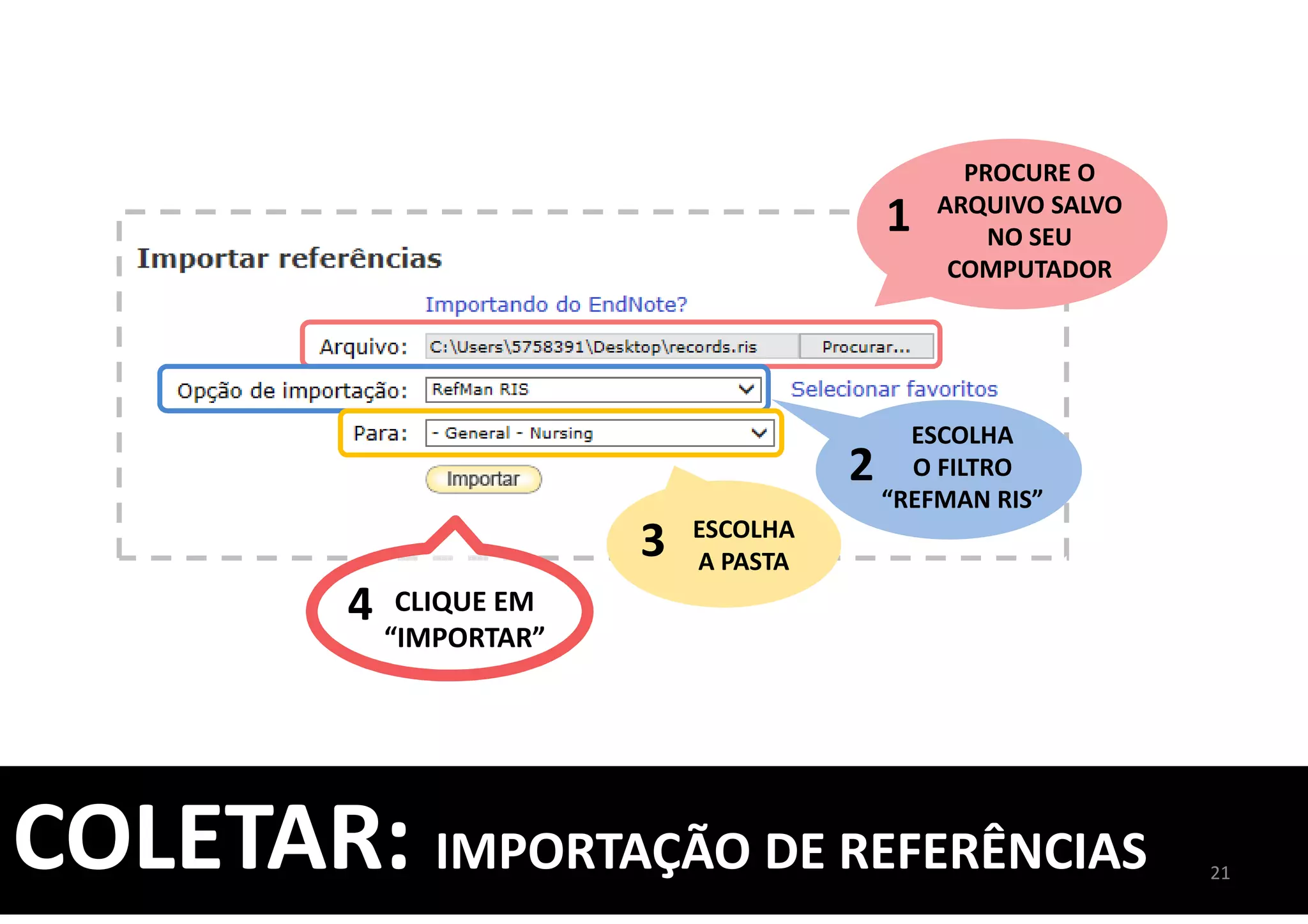 COLETAR: IMPORTAÇÃO DE REFERÊNCIAS 21
PROCURE O
ARQUIVO SALVO
NO SEU
COMPUTADOR
ESCOLHA
O FILTRO
“REFMAN RIS”
ESCOLHA
A PASTA
CLIQUE EM
“IMPORTAR”
1
2
3
4
 