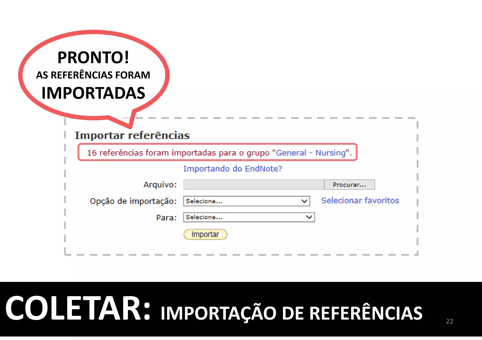 COLETAR: IMPORTAÇÃO DE REFERÊNCIAS 22
PRONTO!
AS REFERÊNCIAS FORAM
IMPORTADAS
 