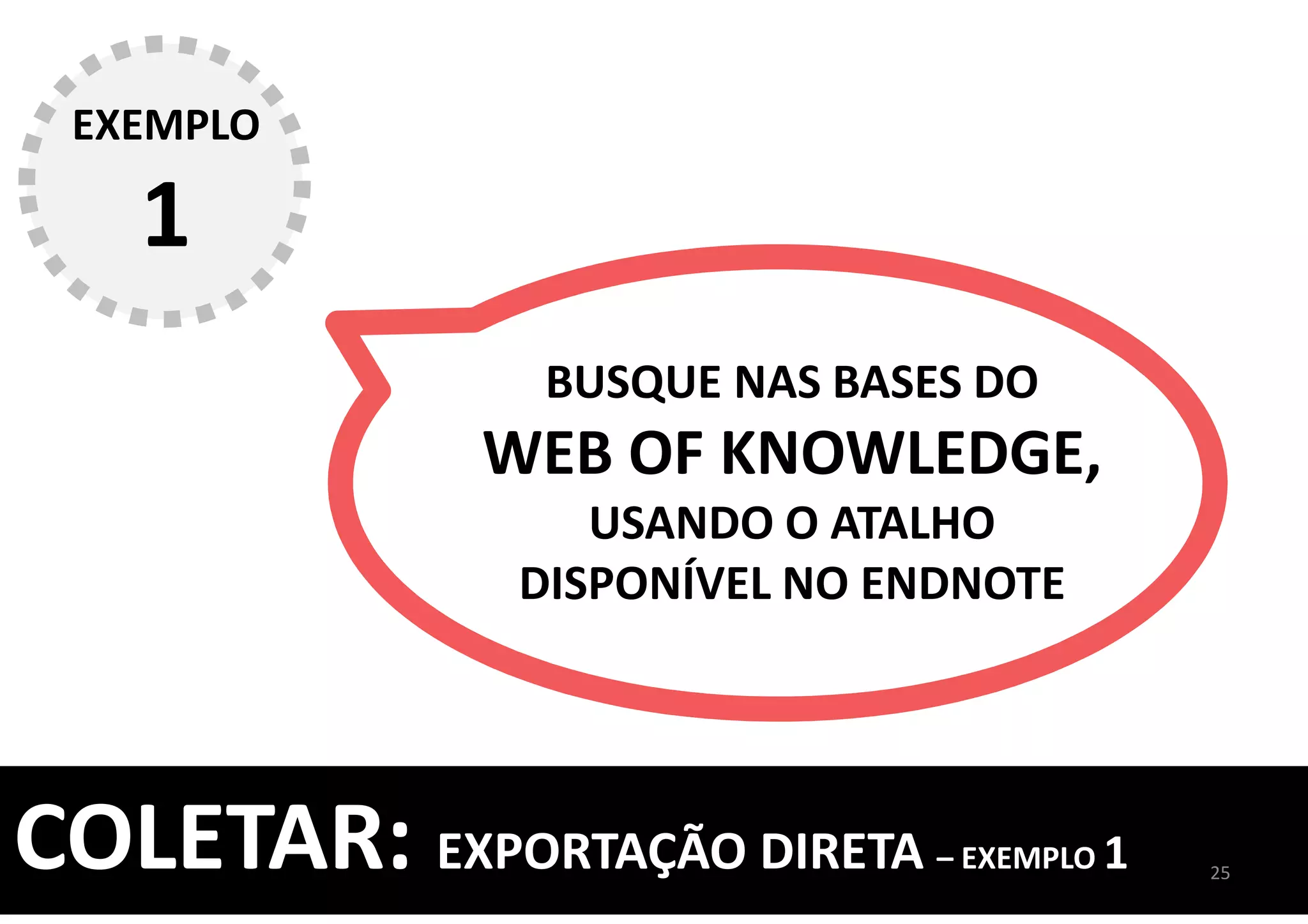 BUSQUE NAS BASES DO
WEB OF KNOWLEDGE,
USANDO O ATALHO
DISPONÍVEL NO ENDNOTE
25
COLETAR: EXPORTAÇÃO DIRETA – EXEMPLO 1
EXEMPLO
1
 