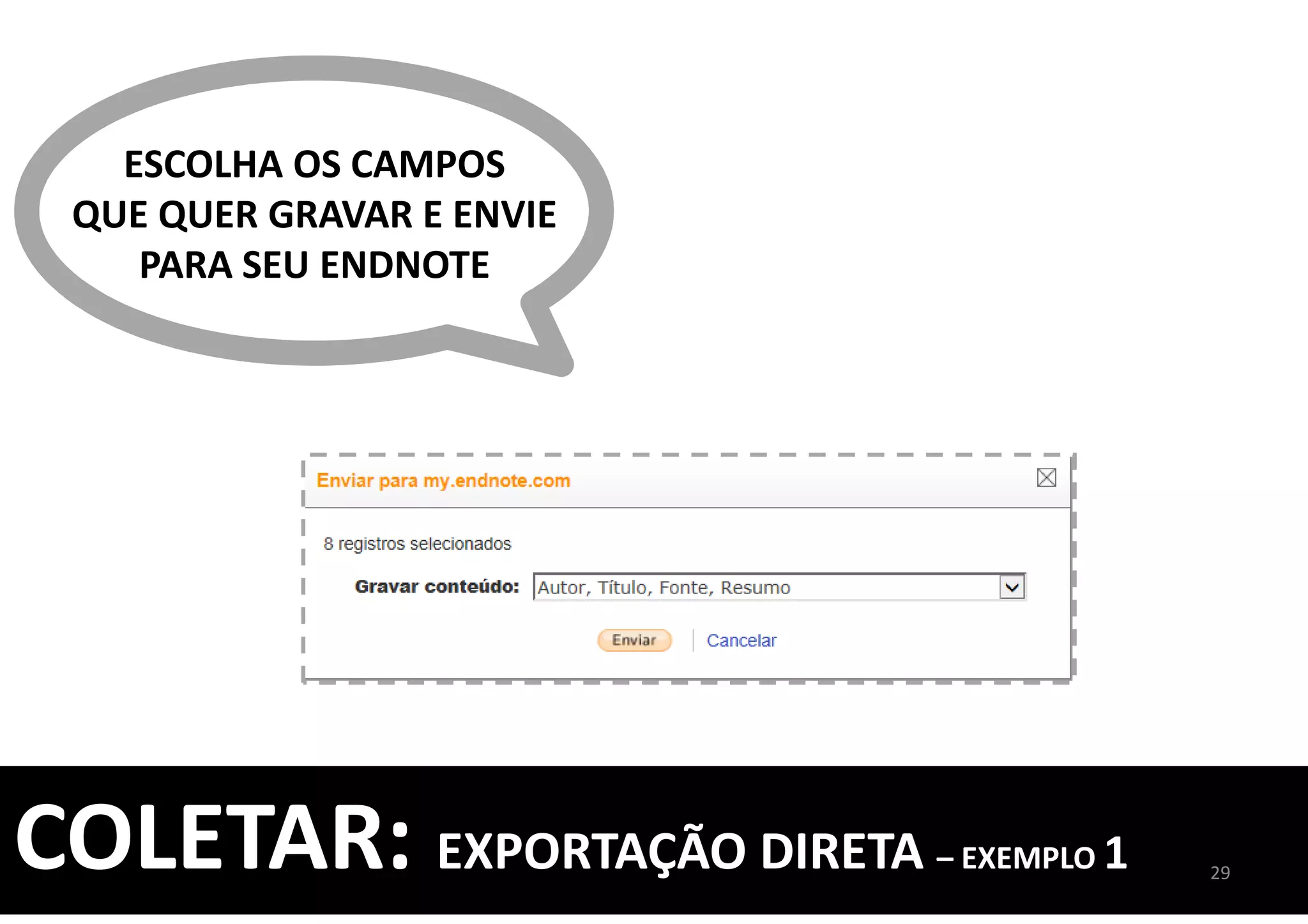 ESCOLHA OS CAMPOS
QUE QUER GRAVAR E ENVIE
PARA SEU ENDNOTE
29
COLETAR: EXPORTAÇÃO DIRETA – EXEMPLO 1
 