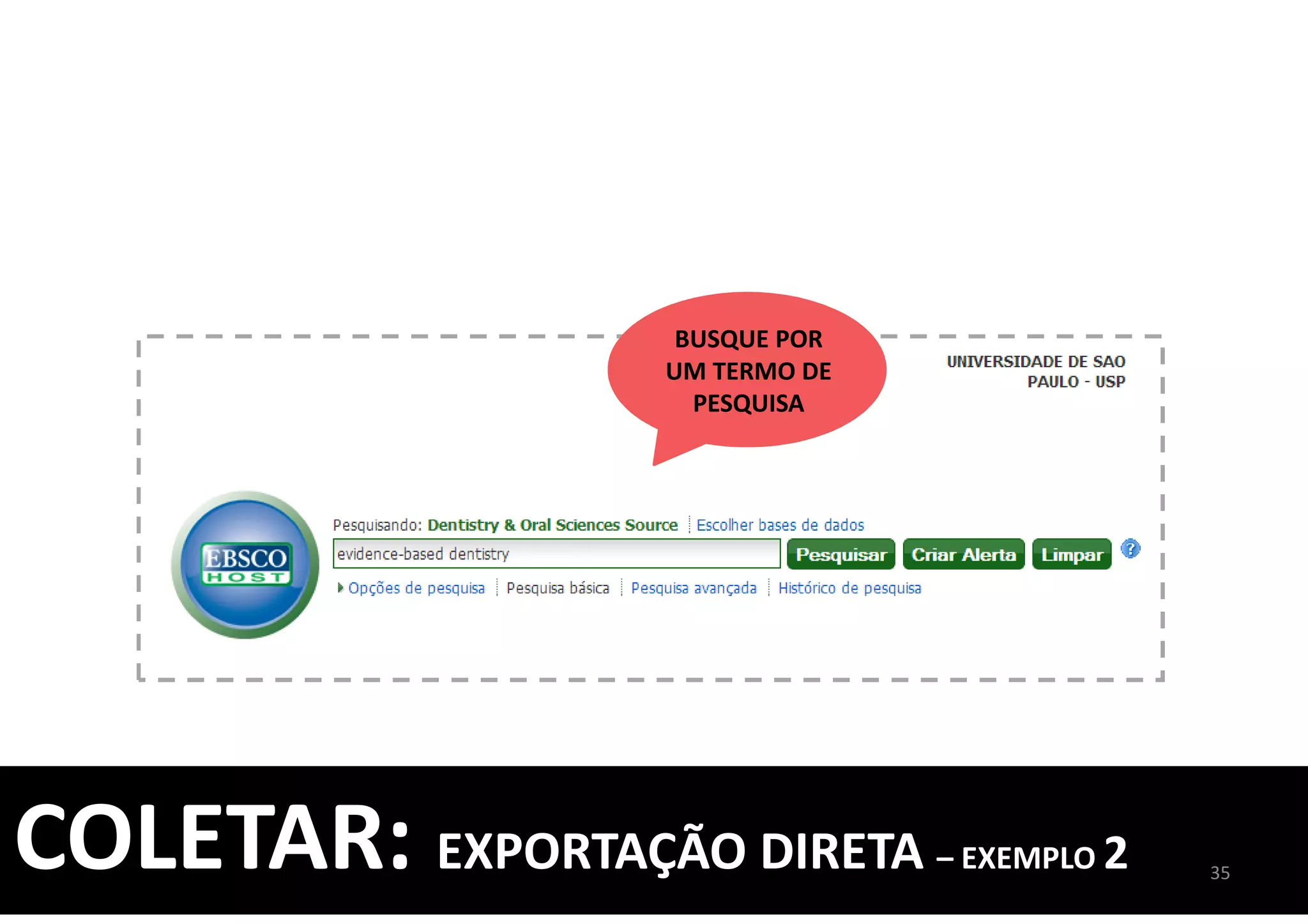 BUSQUE POR
UM TERMO DE
PESQUISA
35
COLETAR: EXPORTAÇÃO DIRETA – EXEMPLO 2
 