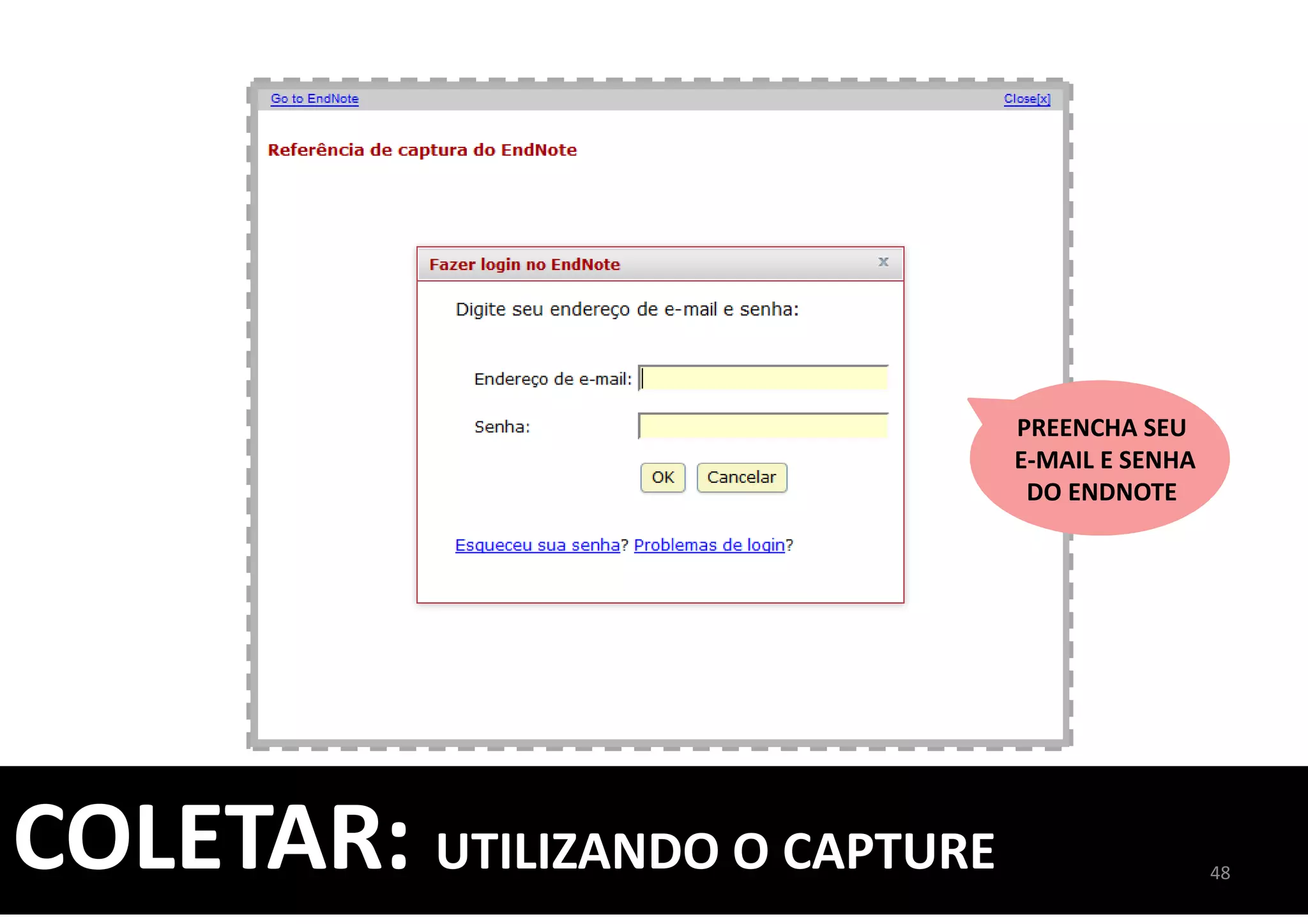 PREENCHA SEU
E-MAIL E SENHA
DO ENDNOTE
48
COLETAR: UTILIZANDO O CAPTURE
 