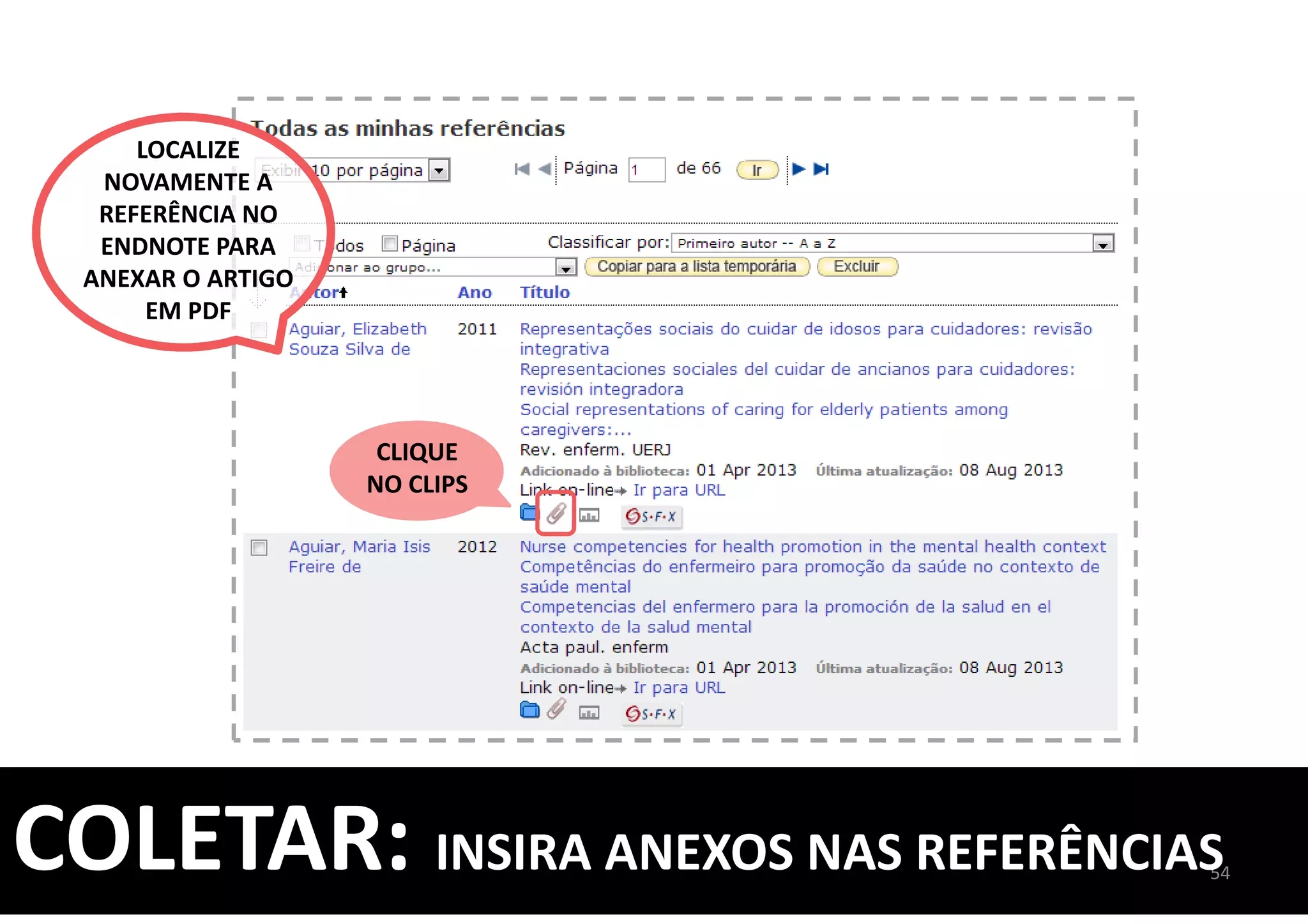 54COLETAR: INSIRA ANEXOS NAS REFERÊNCIAS
CLIQUE
NO CLIPS
LOCALIZE
NOVAMENTE A
REFERÊNCIA NO
ENDNOTE PARA
ANEXAR O ARTIGO
EM PDF
 