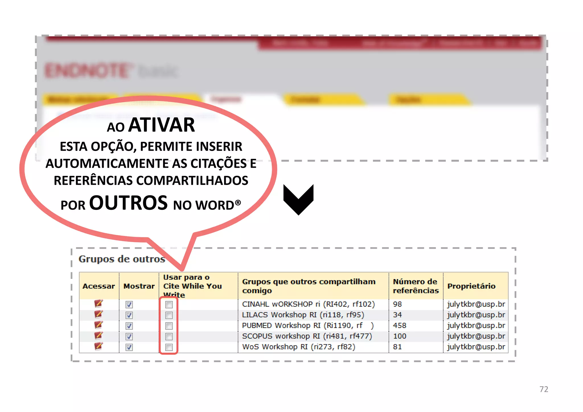 72
AO ATIVAR
ESTA OPÇÃO, PERMITE INSERIR
AUTOMATICAMENTE AS CITAÇÕES E
REFERÊNCIAS COMPARTILHADOS
POR OUTROS NO WORD®
 