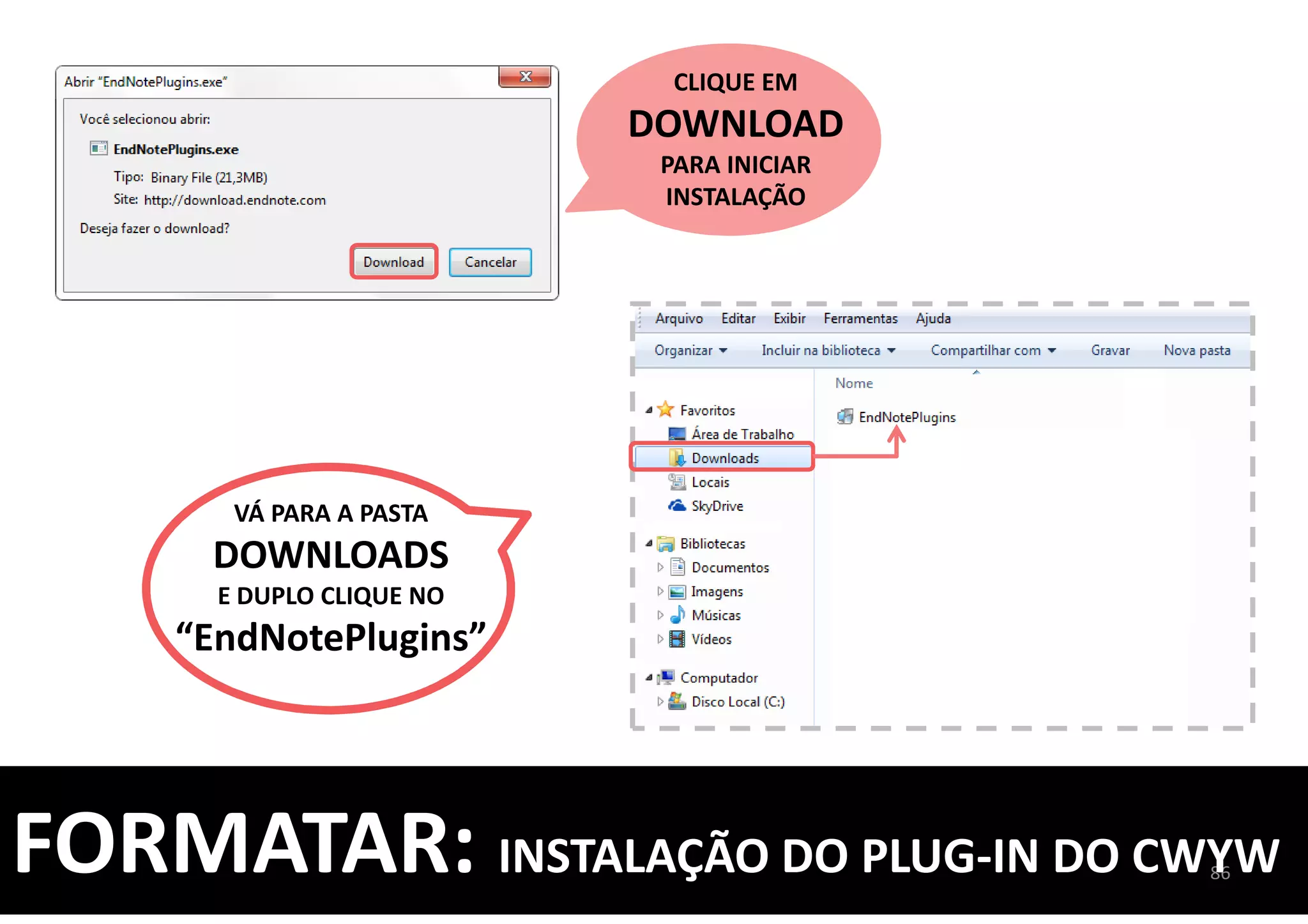 8686FORMATAR: INSTALAÇÃO DO PLUG-IN DO CWYW
CLIQUE EM
DOWNLOAD
PARA INICIAR
INSTALAÇÃO
VÁ PARA A PASTA
DOWNLOADS
E DUPLO CLIQUE NO
“EndNotePlugins”
 