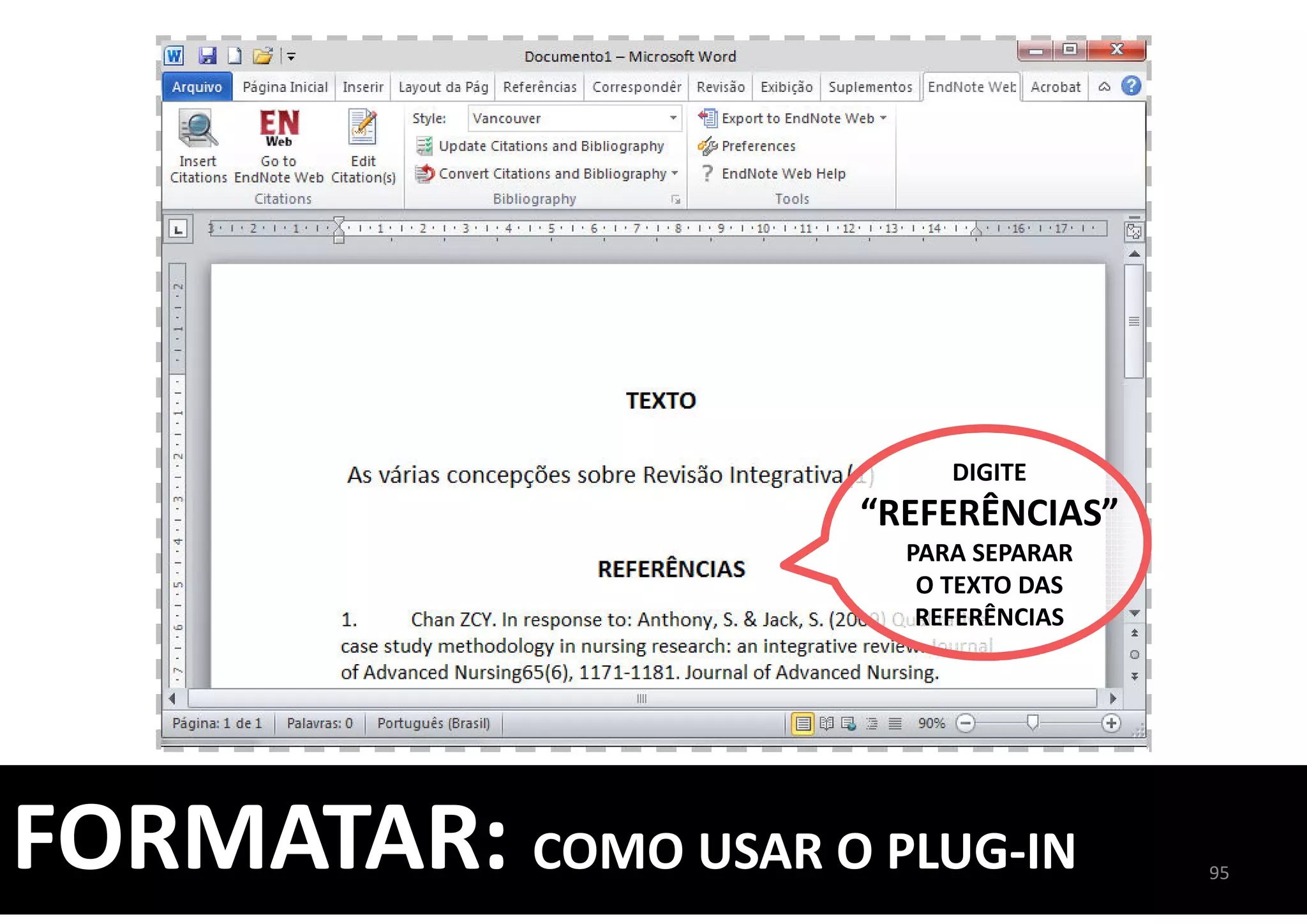 95
FORMATAR: COMO USAR O PLUG-IN
DIGITE
“REFERÊNCIAS”
PARA SEPARAR
O TEXTO DAS
REFERÊNCIAS
 