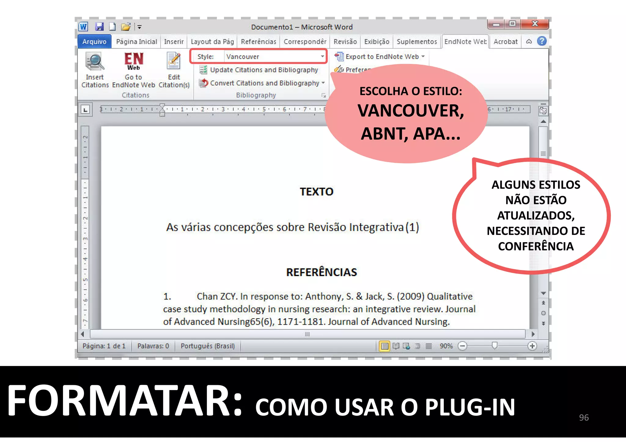 96
FORMATAR: COMO USAR O PLUG-IN
ESCOLHA O ESTILO:
VANCOUVER,
ABNT, APA...
ALGUNS ESTILOS
NÃO ESTÃO
ATUALIZADOS,
NECESSITANDO DE
CONFERÊNCIA
 