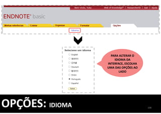 108
OPÇÕES: IDIOMA
PARA ALTERAR O
IDIOMA DA
INTERFACE, ESCOLHA
UMA DAS OPÇÕES AO
LADO
 