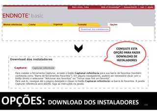 109
OPÇÕES: DOWNLOAD DOS INSTALADORES
CONSULTE ESTA
OPÇÃO PARA FAZER
DOWNLOAD DE
INSTALADORES
 