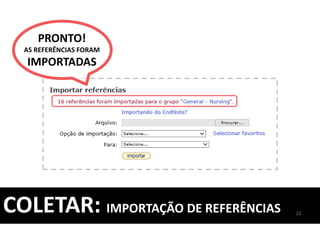 COLETAR: IMPORTAÇÃO DE REFERÊNCIAS 22
PRONTO!
AS REFERÊNCIAS FORAM
IMPORTADAS
 