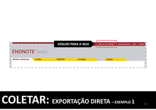 ATALHO PARA A WoS
26
COLETAR: EXPORTAÇÃO DIRETA – EXEMPLO 1
 
