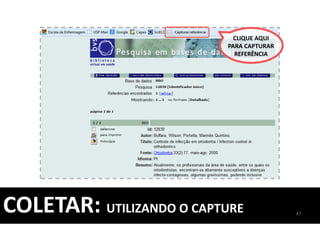 CLIQUE AQUI
PARA CAPTURAR
REFERÊNCIA
47
COLETAR: UTILIZANDO O CAPTURE
 