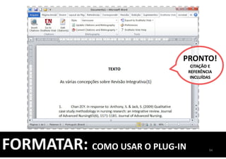 94
FORMATAR: COMO USAR O PLUG-IN
PRONTO!
CITAÇÃO E
REFERÊNCIA
INCLUÍDAS
 
