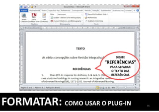 95
FORMATAR: COMO USAR O PLUG-IN
DIGITE
“REFERÊNCIAS”
PARA SEPARAR
O TEXTO DAS
REFERÊNCIAS
 