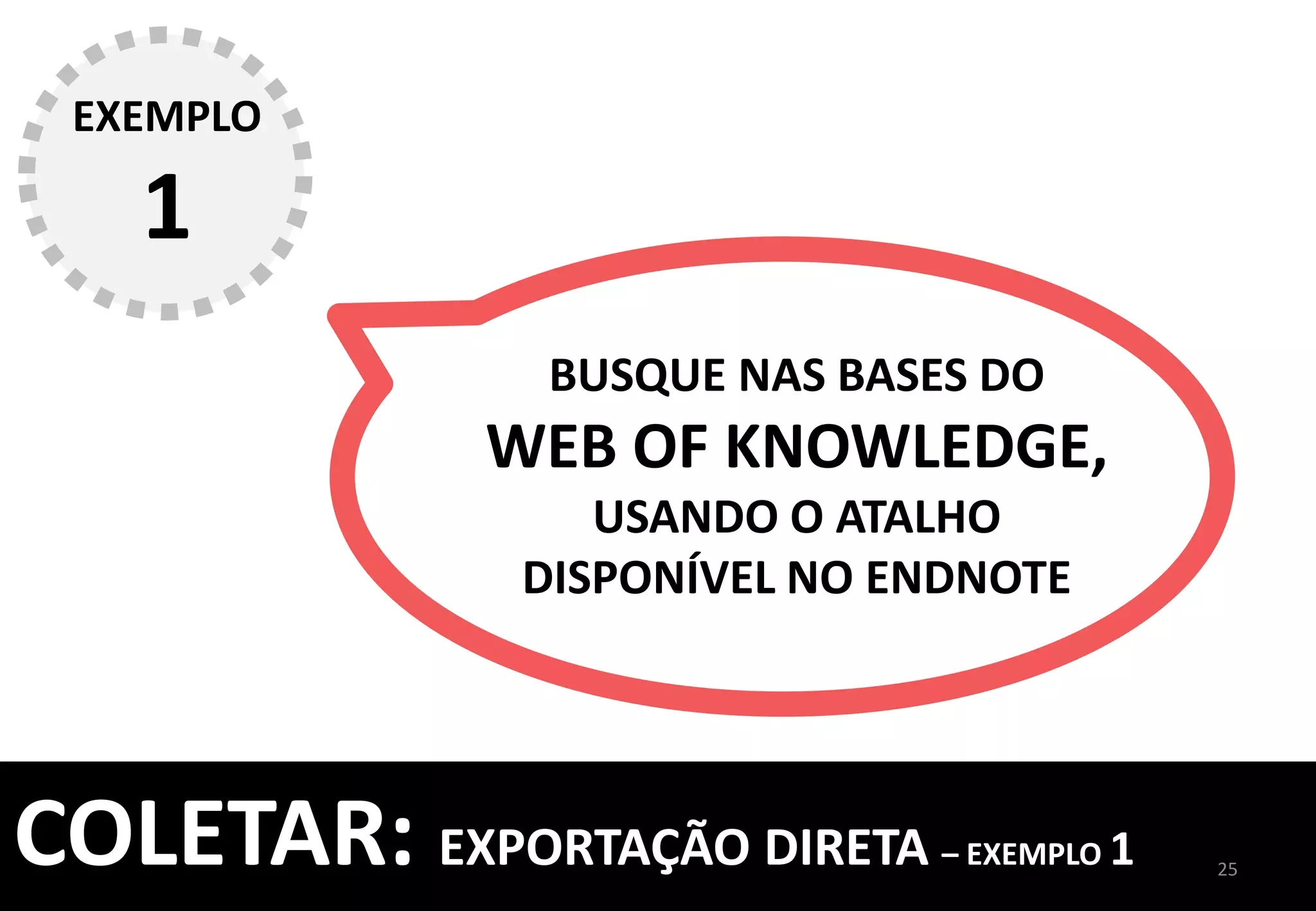 25	
  
SELECIONE	
  OS	
  	
  
ARTIGOS	
  E	
  ENVIE	
  PARA	
  
O	
  ENDNOTE	
  
COLETAR:	
  EXPORTAÇÃO	
  DIRETA	
  –	
  EXEMPLO	
  1	
  
	
  
 