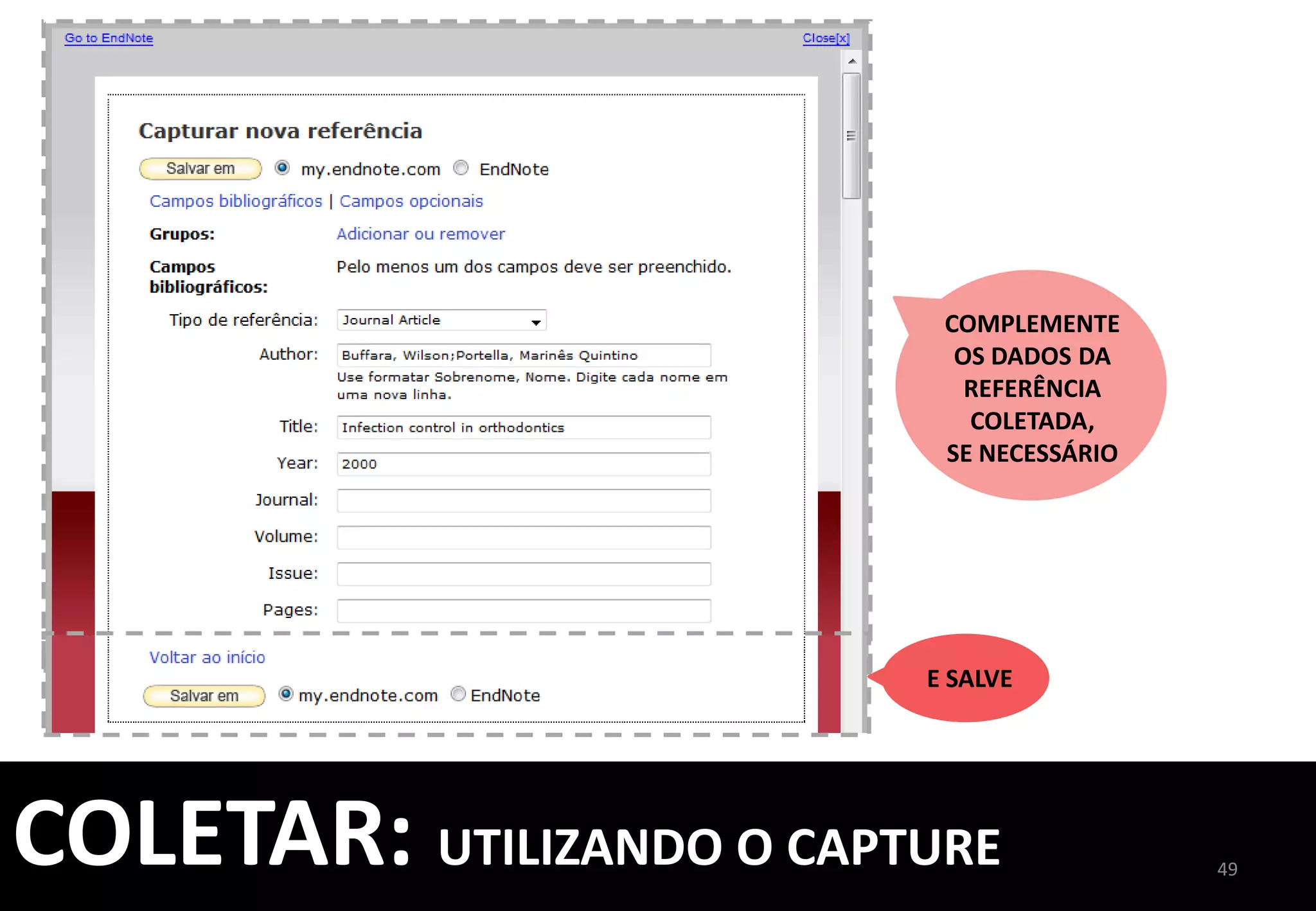 49	
  49	
  
COLETAR:	
  PESQUISA	
  ONLINE	
  
	
  
INSERÇÃO	
  
MANUAL	
  DE	
  
REFERÊNCIAS	
  
IMPORTAÇÃO	
  
DE	
  REFERÊNCIAS	
  
EXPORTAÇÃO	
  
DIRETA	
  
IMPORTAÇÃO	
  
DIRETA	
  USANDO	
  
O	
  CAPTURE	
  
PESQUISA	
  ONLINE	
  
EM	
  BASES	
  DE	
  
DADOS	
  E	
  
CATÁLOGOS	
  
 
