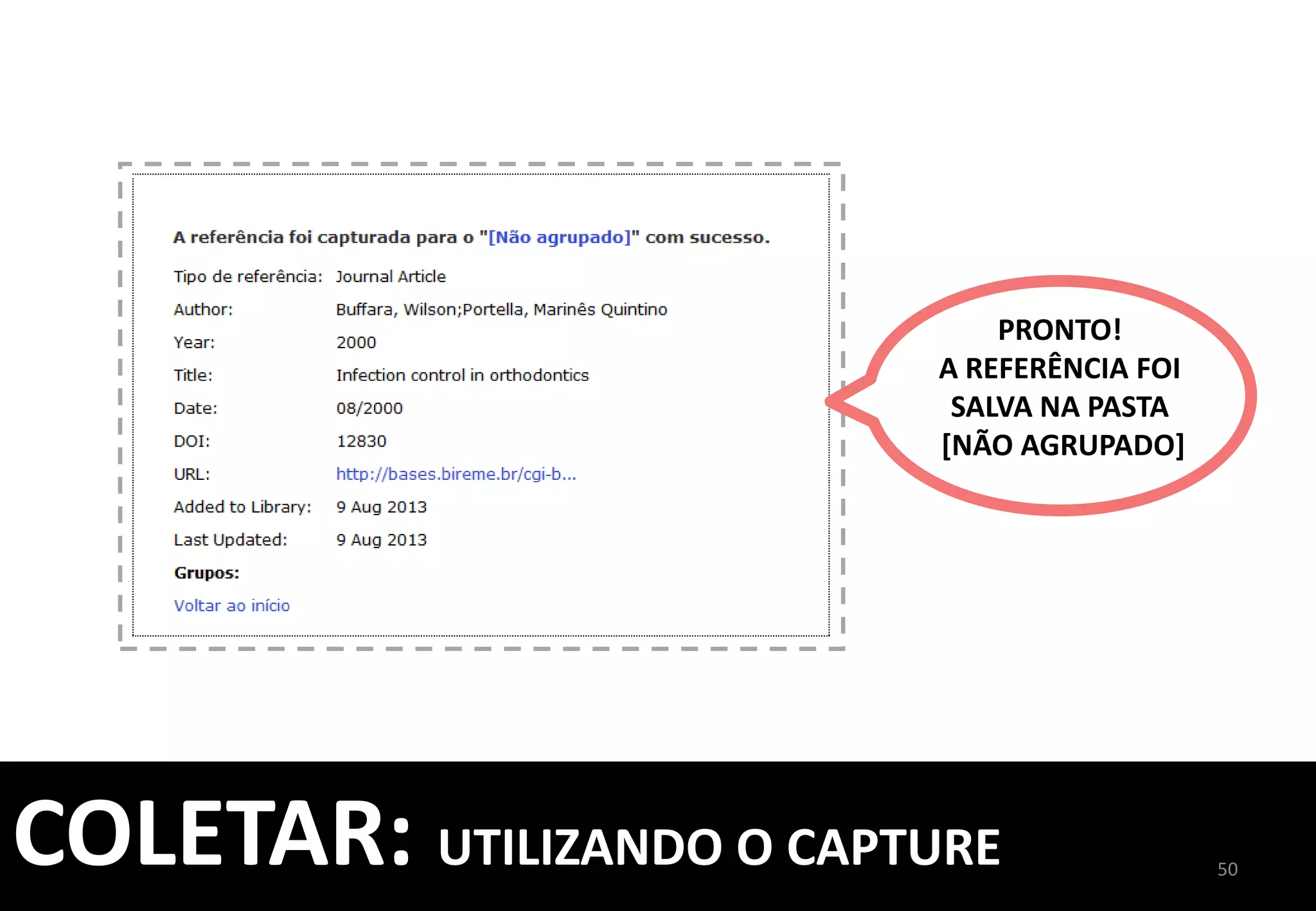 USE	
  A	
  PESQUISA	
  ONLINE	
  	
  
PARA	
  FAZER	
  A	
  BUSCA	
  PELA	
  
PRÓPRIA	
  PLATAFORMA	
  
DO	
  ENDNOTE	
  	
  
USAREMOS	
  COMO	
  EXEMPLO,	
  	
  
O	
  PUBMED	
  
50	
  
COLETAR:	
  PESQUISA	
  ONLINE	
  
	
  
 