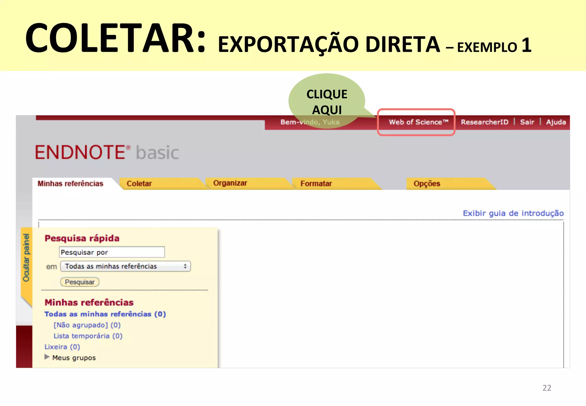22	
  
COLETAR:	
  EXPORTAÇÃO	
  DIRETA	
  –	
  EXEMPLO	
  1	
  
	
  
CLIQUE	
  
AQUI	
  
 