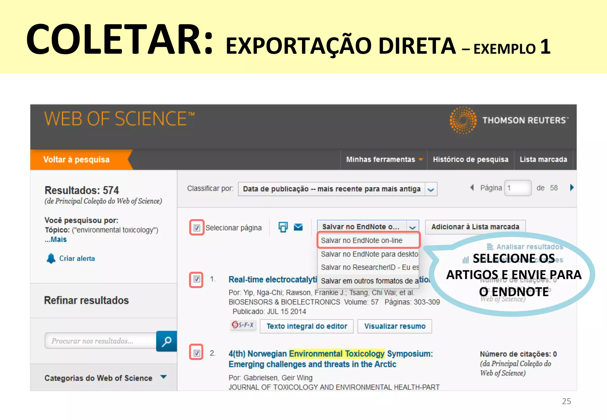 25	
  
SELECIONE	
  OS	
  	
  
ARTIGOS	
  E	
  ENVIE	
  PARA	
  
O	
  ENDNOTE	
  
COLETAR:	
  EXPORTAÇÃO	
  DIRETA	
  –	
  EXEMPLO	
  1	
  
	
  
 