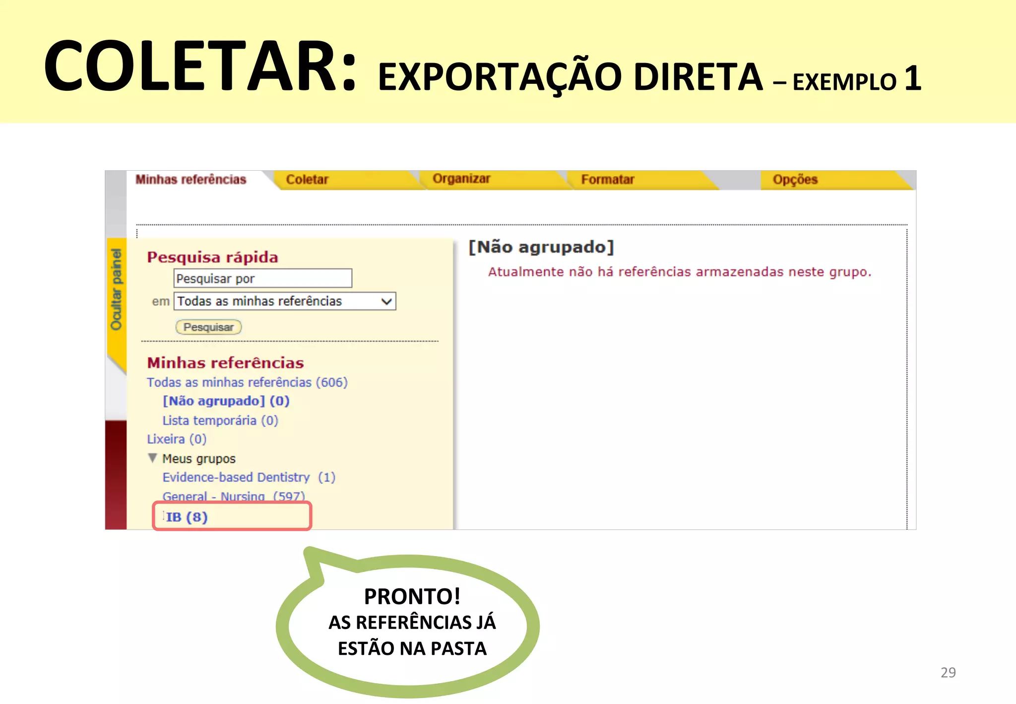 PRONTO!	
  	
  
AS	
  REFERÊNCIAS	
  JÁ	
  	
  
ESTÃO	
  NA	
  PASTA	
  
29	
  
COLETAR:	
  EXPORTAÇÃO	
  DIRETA	
  –	
  EXEMPLO	
  1	
  
	
  
 