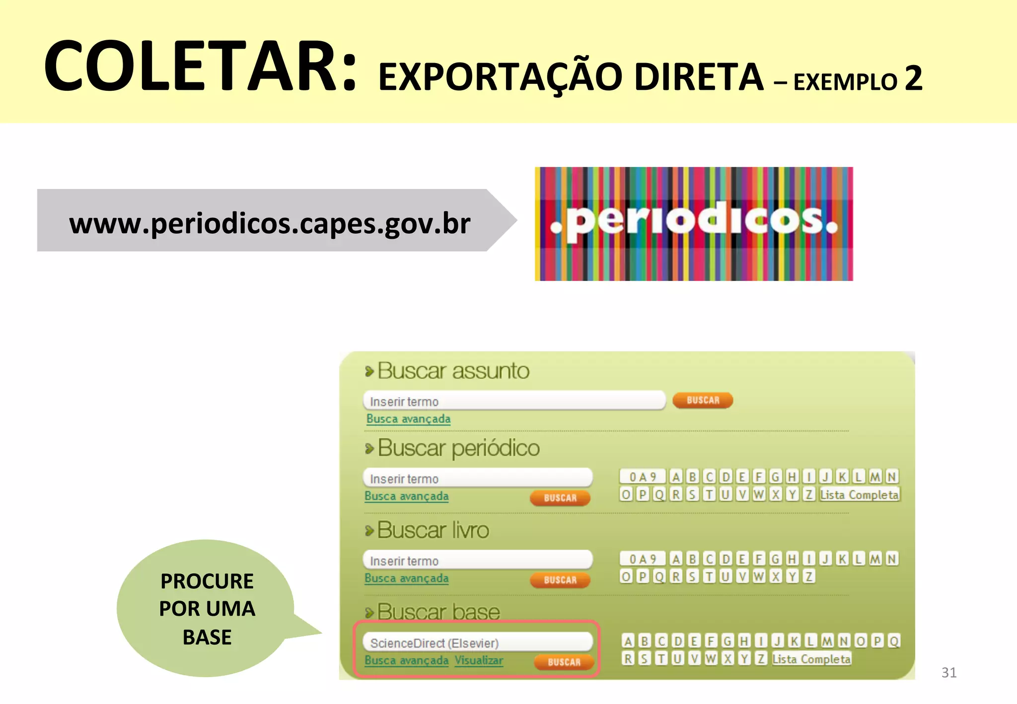www.periodicos.capes.gov.br	
  
31	
  
COLETAR:	
  EXPORTAÇÃO	
  DIRETA	
  –	
  EXEMPLO	
  2	
  
	
  
PROCURE	
  
POR	
  UMA	
  
BASE	
  
 