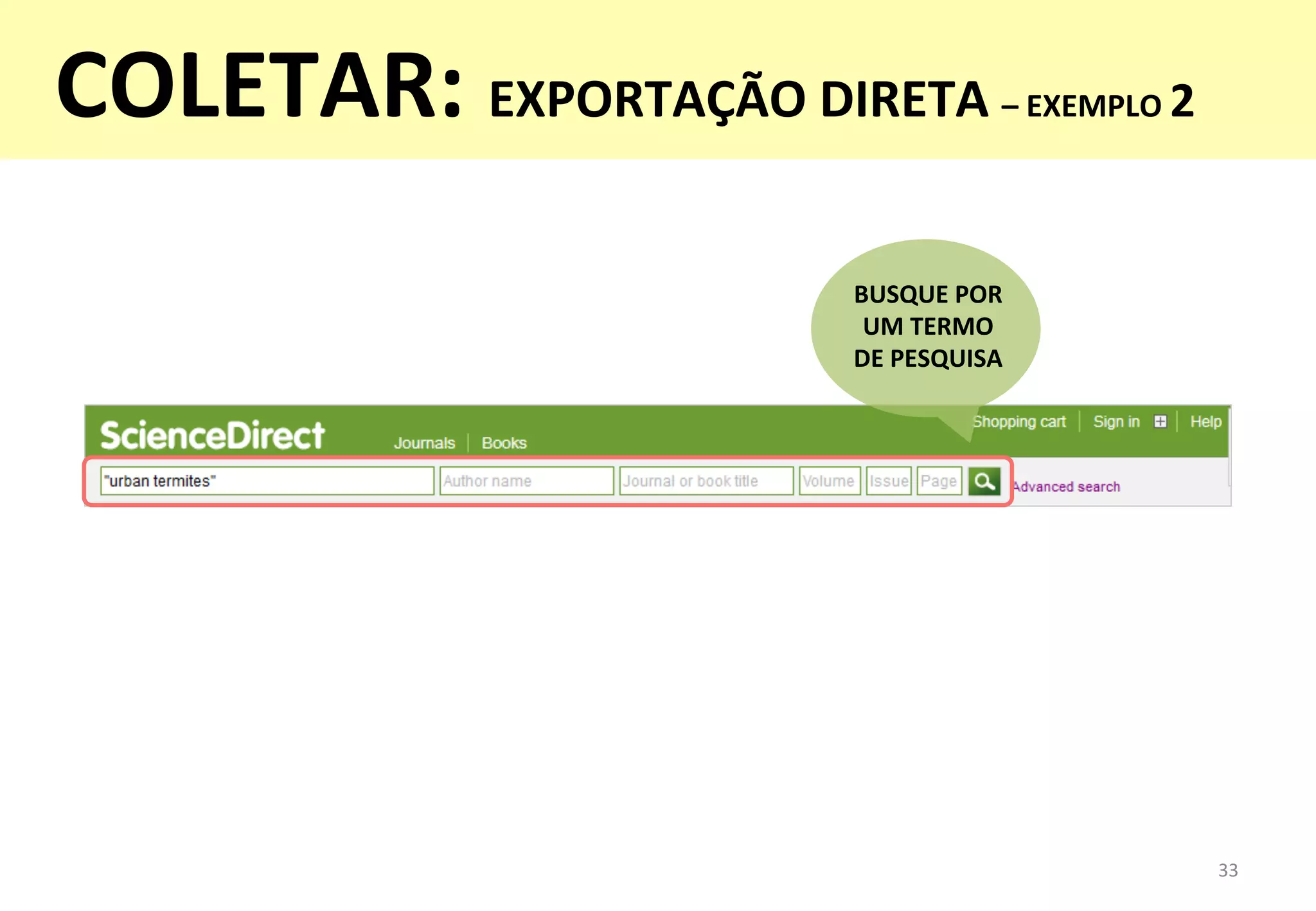 33	
  
BUSQUE	
  POR	
  
UM	
  TERMO	
  
DE	
  PESQUISA	
  
COLETAR:	
  EXPORTAÇÃO	
  DIRETA	
  –	
  EXEMPLO	
  2	
  
	
  
 