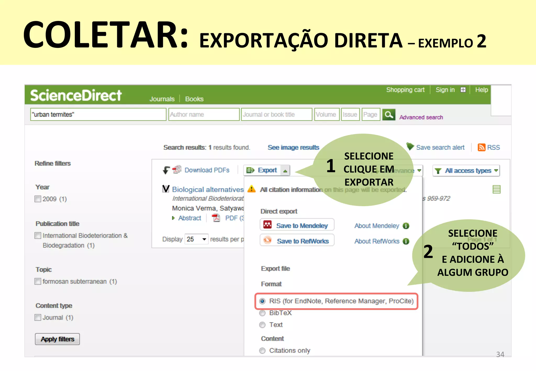 34	
  
SELECIONE	
  
CLIQUE	
  EM	
  
EXPORTAR	
  
1	
  
SELECIONE	
  
“TODOS”	
  	
  
E	
  ADICIONE	
  À	
  	
  
ALGUM	
  GRUPO	
  
2	
  
COLETAR:	
  EXPORTAÇÃO	
  DIRETA	
  –	
  EXEMPLO	
  2	
  
	
  
 