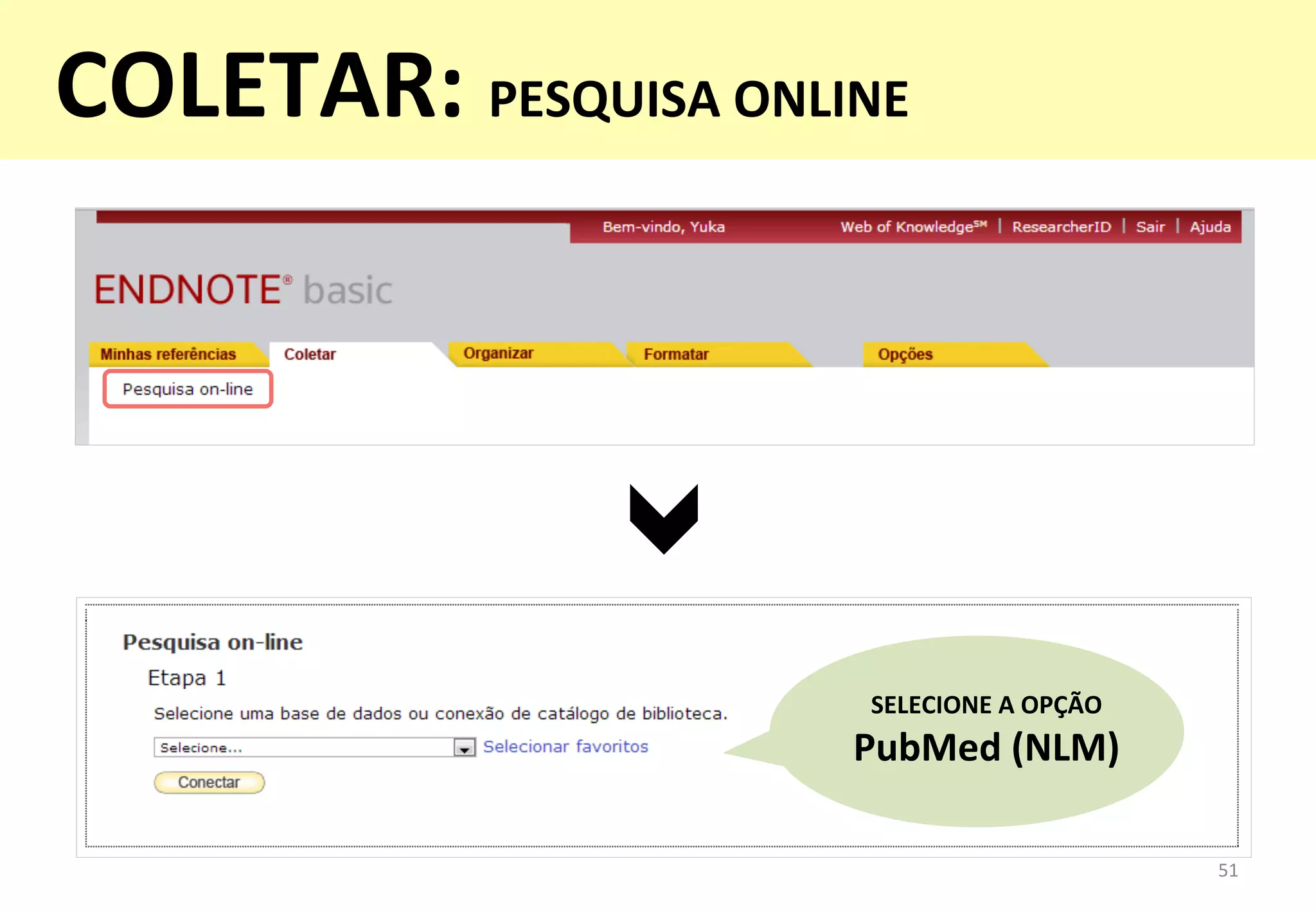 SELECIONE	
  A	
  OPÇÃO	
  
PubMed	
  (NLM)	
  
51	
  
COLETAR:	
  PESQUISA	
  ONLINE	
  
	
  
 