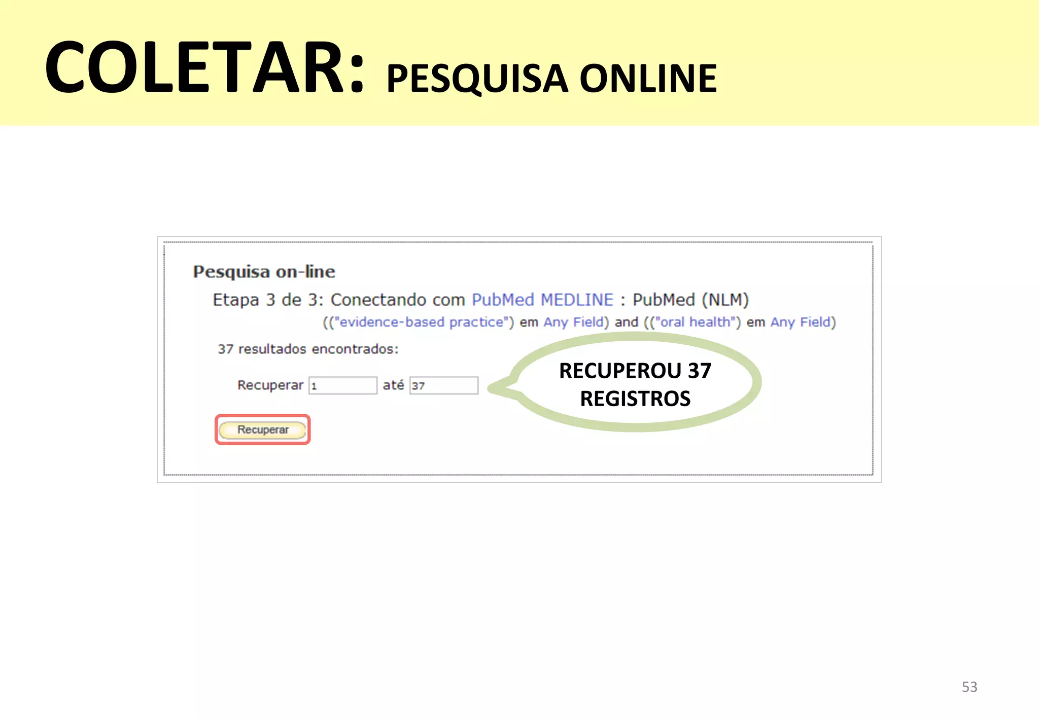 53	
  
RECUPEROU	
  37	
  
REGISTROS	
  
COLETAR:	
  PESQUISA	
  ONLINE	
  
	
  
 