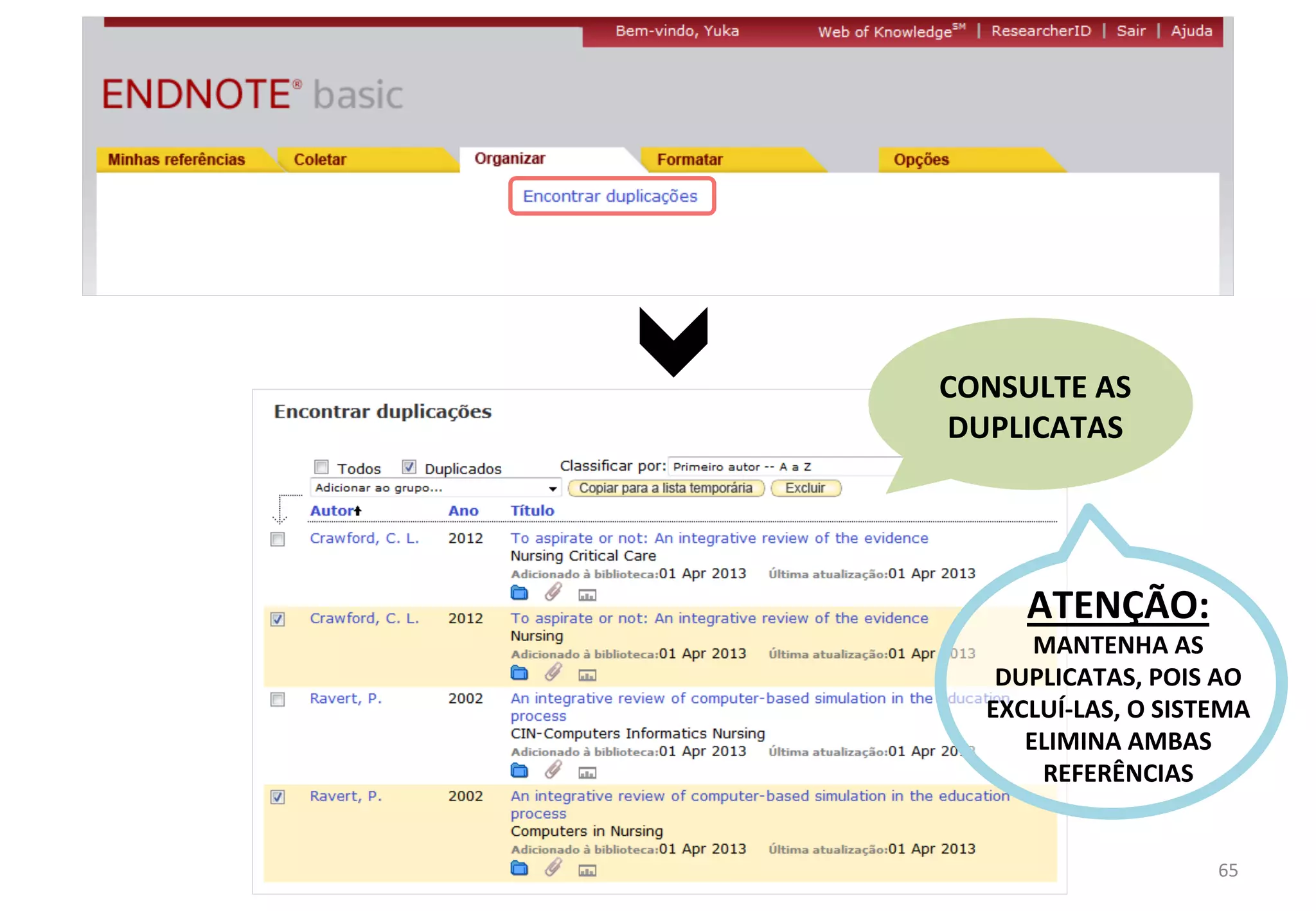 CONSULTE	
  AS	
  
DUPLICATAS	
  
ATENÇÃO:	
  
MANTENHA	
  AS	
  
DUPLICATAS,	
  POIS	
  AO	
  
EXCLUÍ-­‐LAS,	
  O	
  SISTEMA	
  
ELIMINA	
  AMBAS	
  
REFERÊNCIAS	
  
65	
  
 