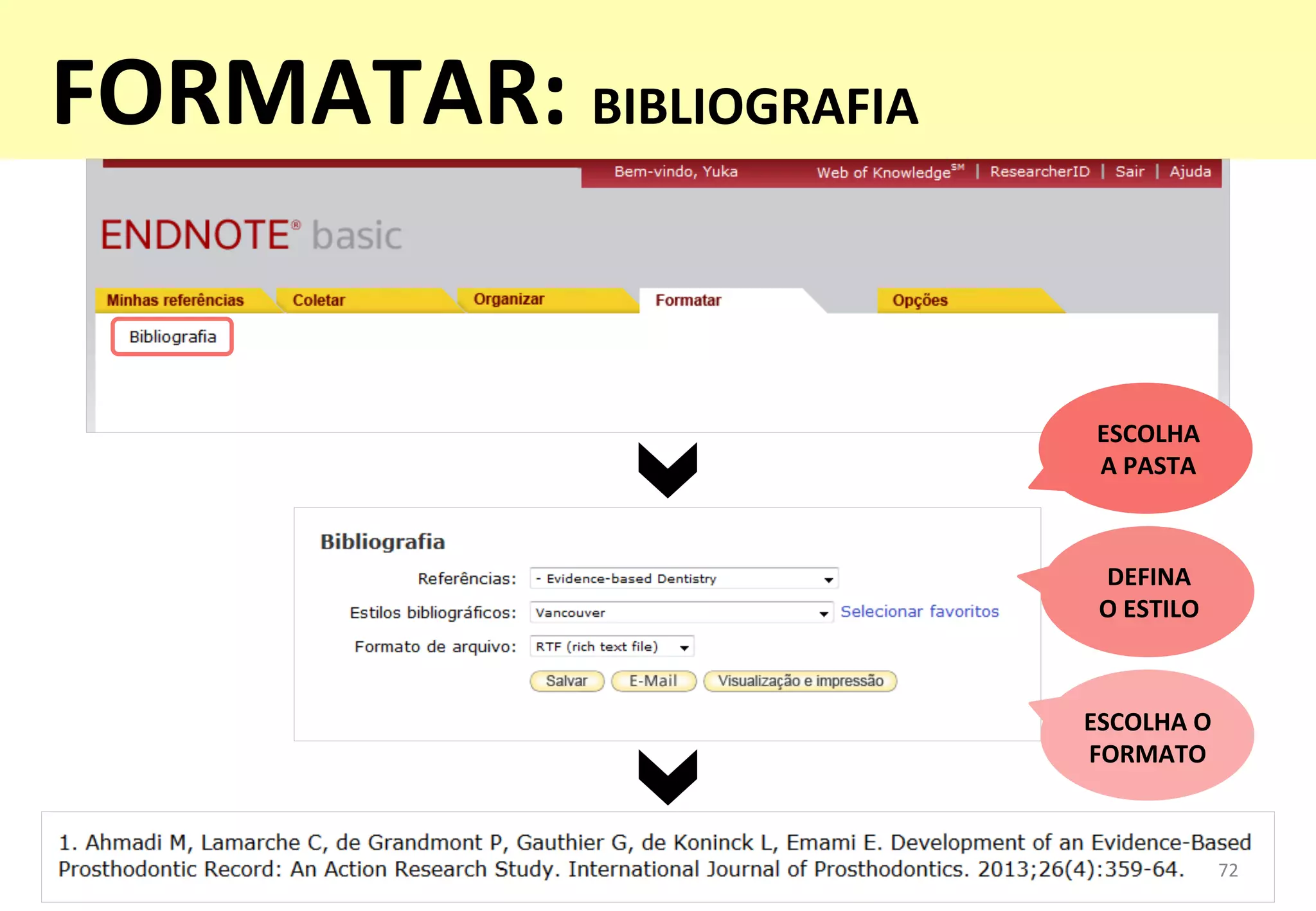 ESCOLHA	
  	
  
A	
  PASTA	
  
DEFINA	
  	
  
O	
  ESTILO	
  
ESCOLHA	
  O	
  
FORMATO	
  
72	
  
FORMATAR:	
  BIBLIOGRAFIA	
  
 