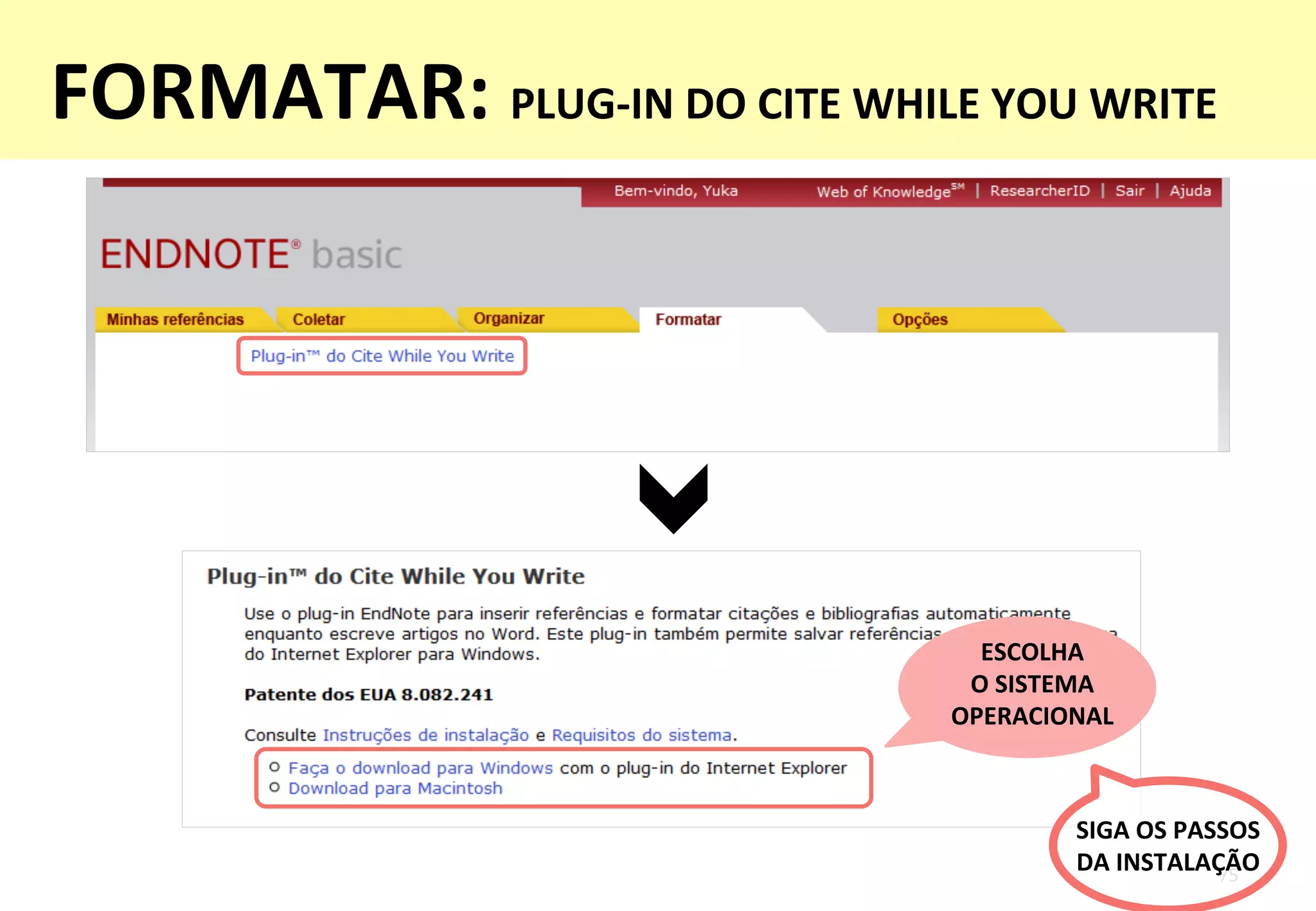 75	
  
ESCOLHA	
  	
  
O	
  SISTEMA	
  
OPERACIONAL	
  
SIGA	
  OS	
  PASSOS	
  	
  
DA	
  INSTALAÇÃO	
  
FORMATAR:	
  PLUG-­‐IN	
  DO	
  CITE	
  WHILE	
  YOU	
  WRITE	
  
 