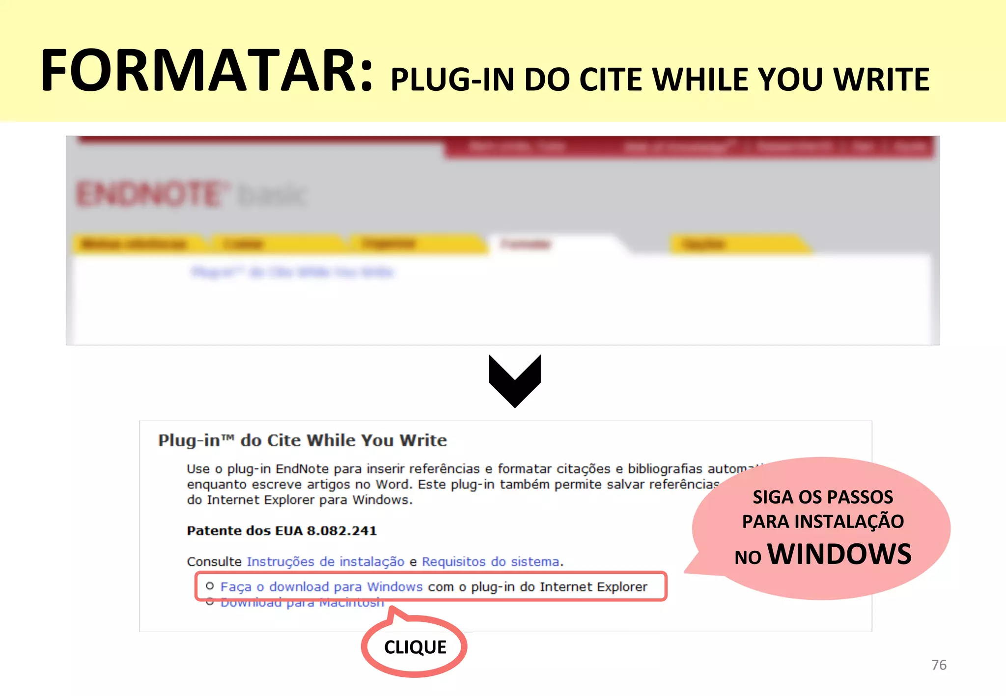 76	
  76	
  
SIGA	
  OS	
  PASSOS	
  
PARA	
  INSTALAÇÃO	
  
NO	
  WINDOWS	
  
CLIQUE	
  
FORMATAR:	
  PLUG-­‐IN	
  DO	
  CITE	
  WHILE	
  YOU	
  WRITE	
  
 