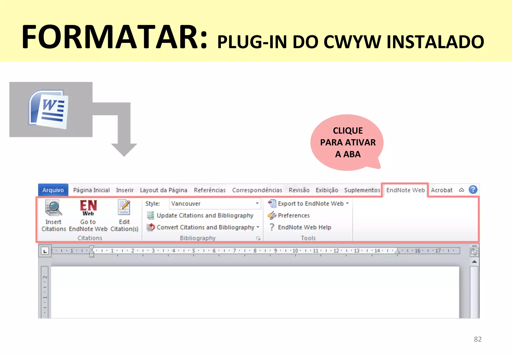 82	
  
CLIQUE	
  	
  
PARA	
  ATIVAR	
  	
  
A	
  ABA	
  
FORMATAR:	
  PLUG-­‐IN	
  DO	
  CWYW	
  INSTALADO	
  
 