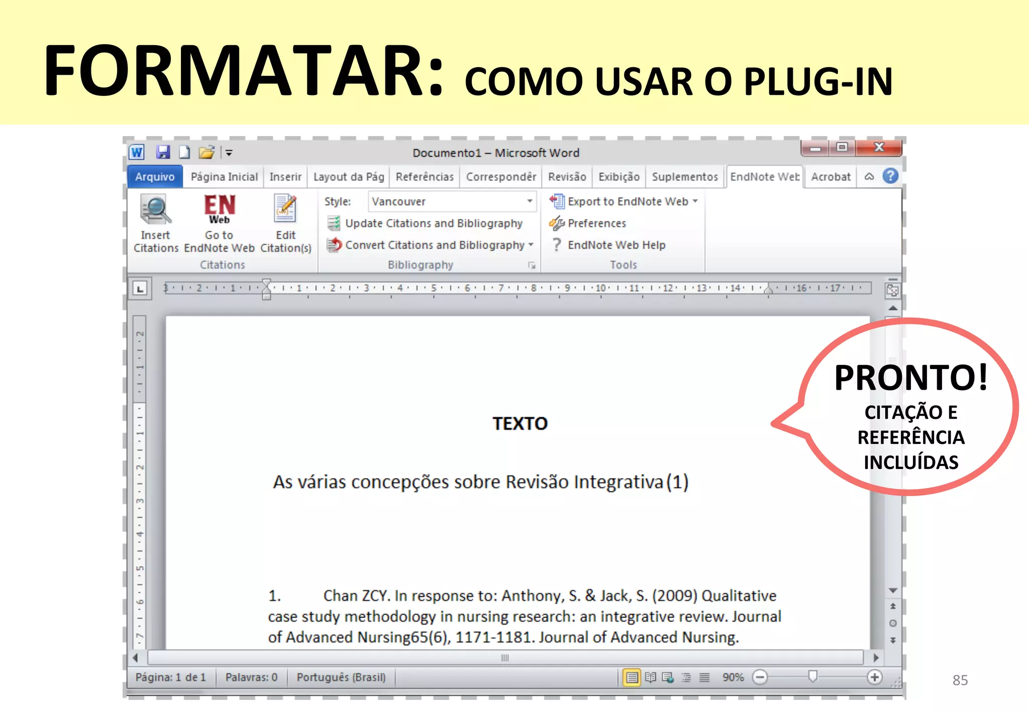 85	
  
PRONTO!	
  
CITAÇÃO	
  E	
  	
  
REFERÊNCIA	
  
INCLUÍDAS	
  
FORMATAR:	
  COMO	
  USAR	
  O	
  PLUG-­‐IN	
  
 