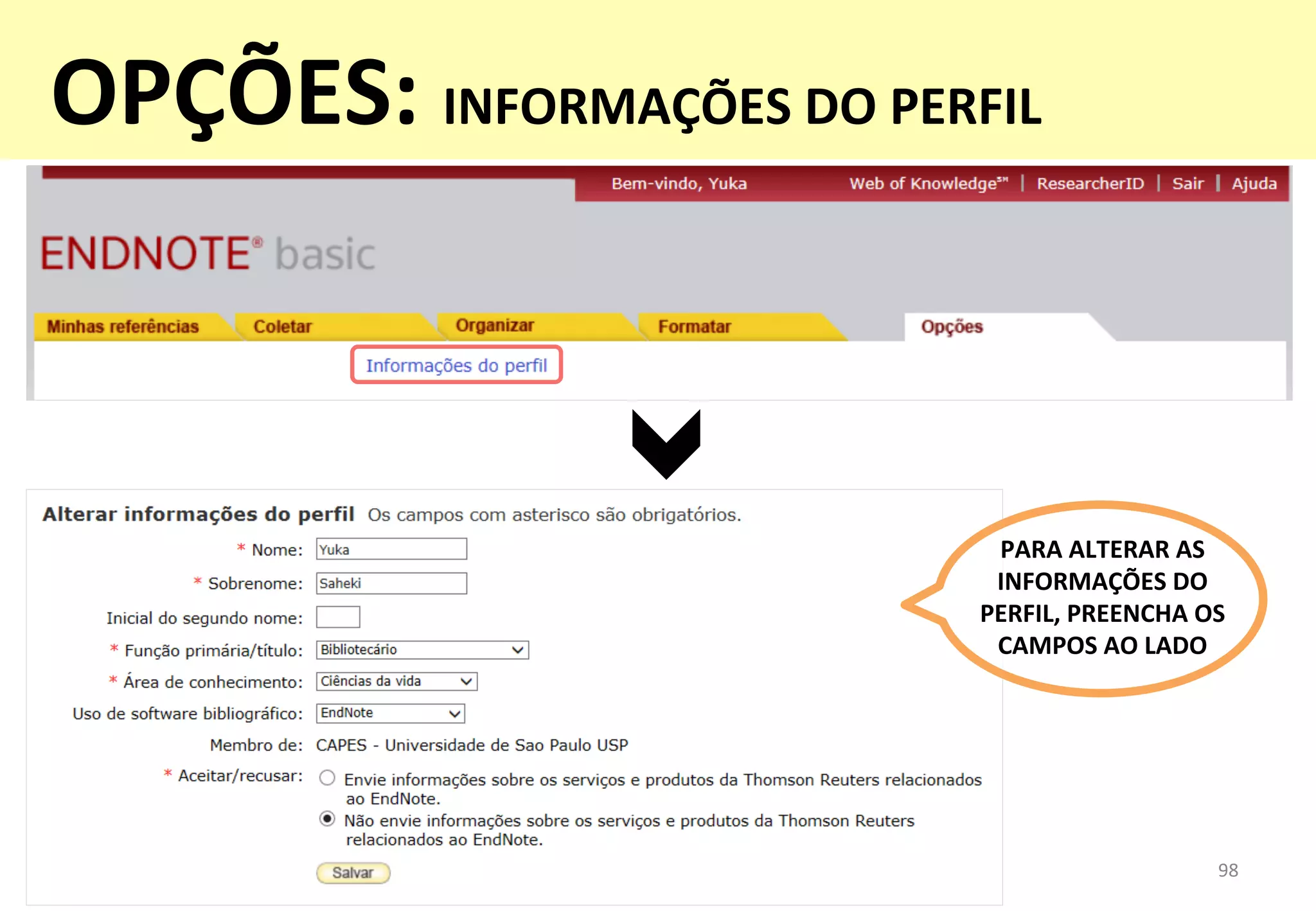 98	
  
PARA	
  ALTERAR	
  AS	
  
INFORMAÇÕES	
  DO	
  
PERFIL,	
  PREENCHA	
  OS	
  
CAMPOS	
  AO	
  LADO	
  
OPÇÕES:	
  INFORMAÇÕES	
  DO	
  PERFIL	
  
 