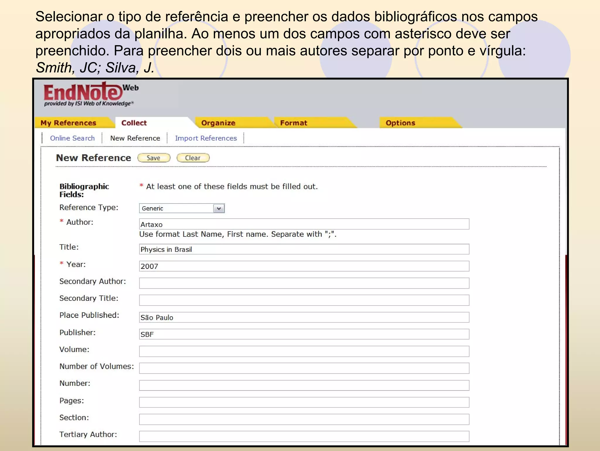 Selecionar o tipo de referência e preencher os dados bibliográficos nos campos
apropriados da planilha. Ao menos um dos campos com asterisco deve ser
preenchido. Para preencher dois ou mais autores separar por ponto e vírgula:
Smith, JC; Silva, J.
 