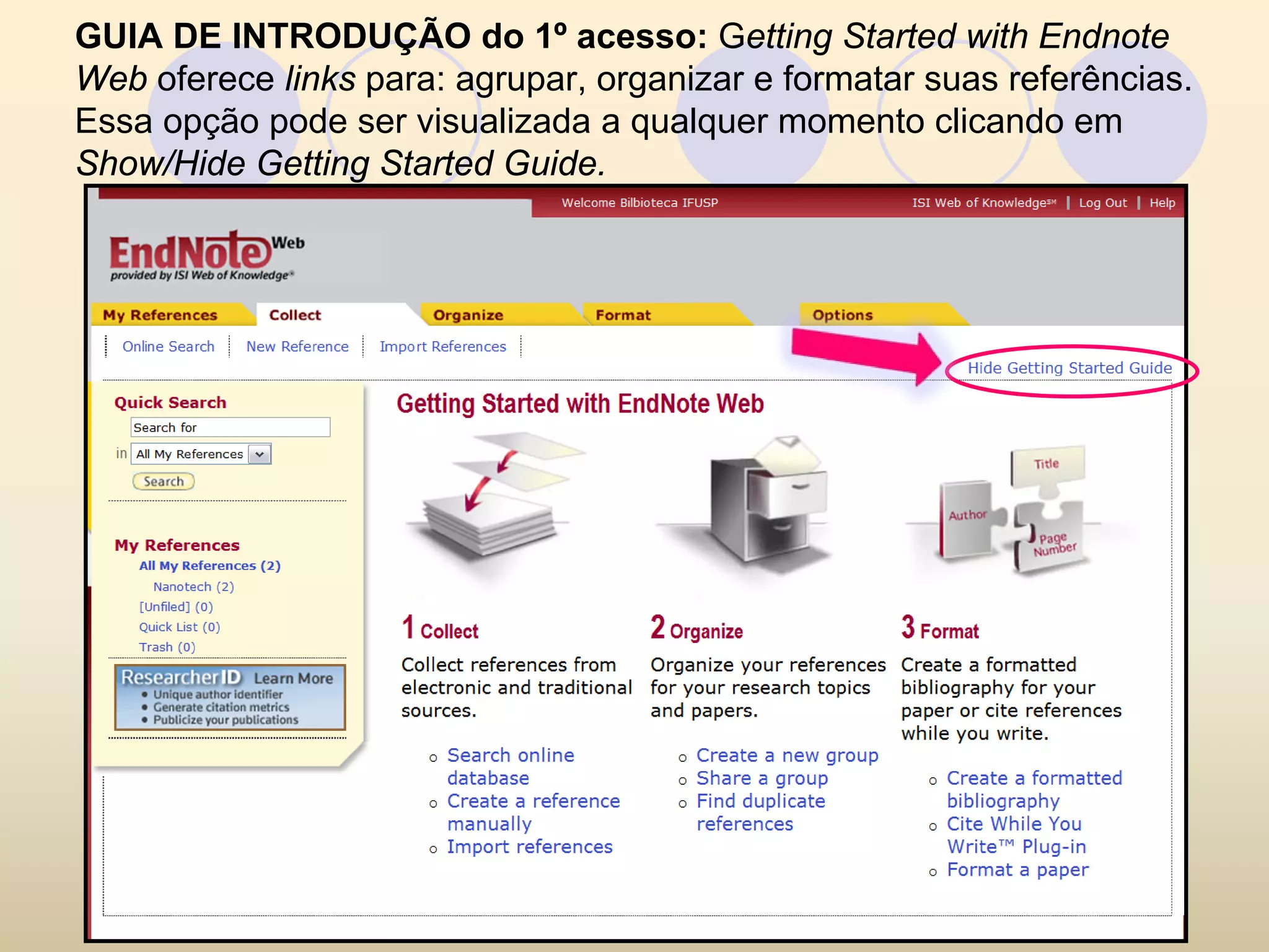 GUIA DE INTRODUÇÃO do 1º acesso: Getting Started with Endnote
Web oferece links para: agrupar, organizar e formatar suas referências.
Essa opção pode ser visualizada a qualquer momento clicando em
Show/Hide Getting Started Guide.
 