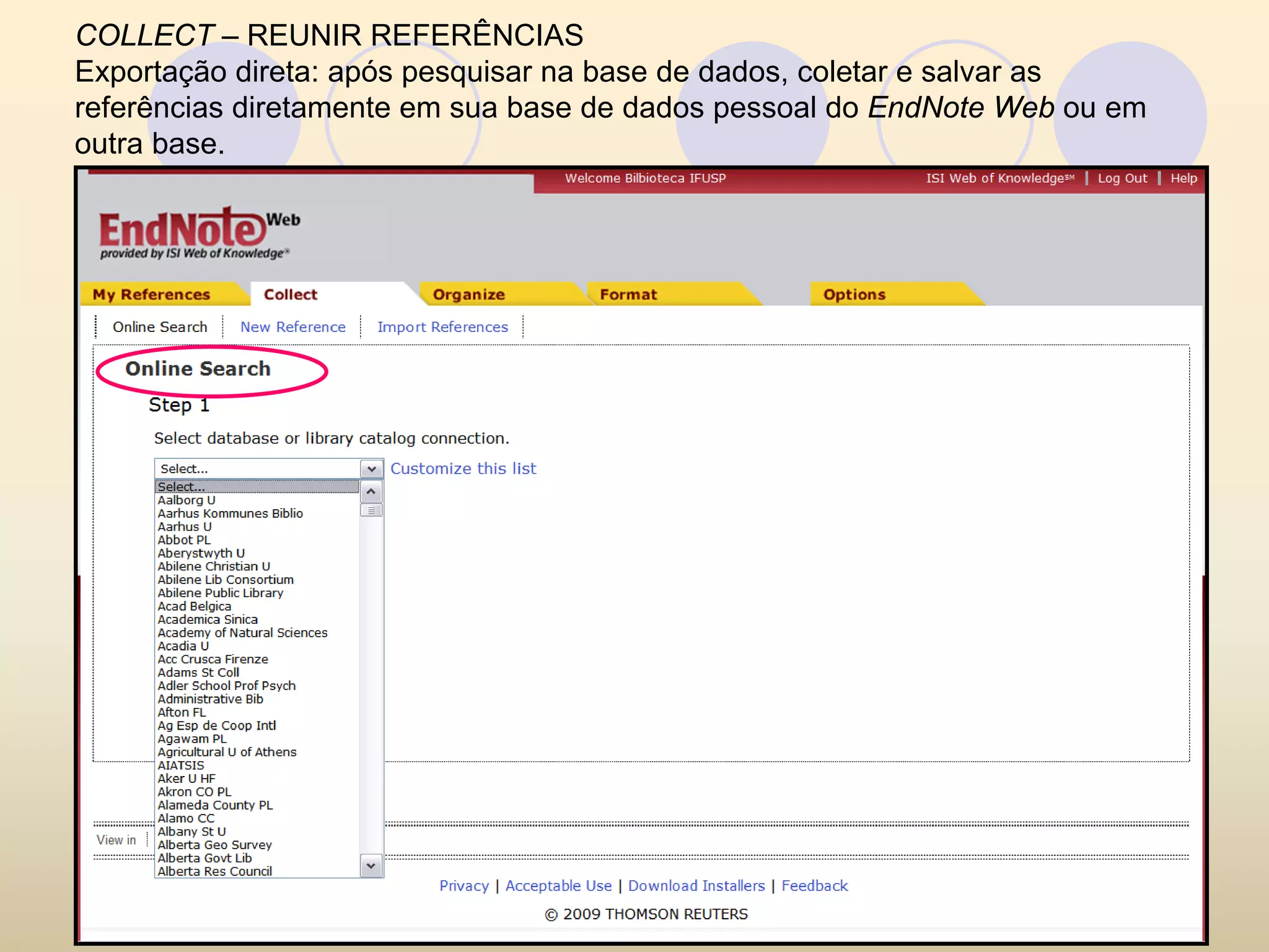 COLLECT – REUNIR REFERÊNCIAS
Exportação direta: após pesquisar na base de dados, coletar e salvar as
referências diretamente em sua base de dados pessoal do EndNote Web ou em
outra base.
 