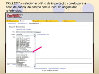 COLLECT – selecionar o filtro de importação correto para a
base de dados, de acordo com o local de origem das
referências.
 