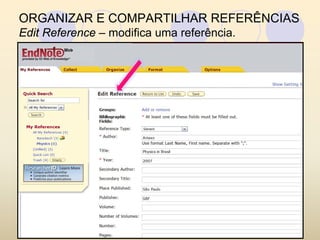 ORGANIZAR E COMPARTILHAR REFERÊNCIAS
Edit Reference – modifica uma referência.
 