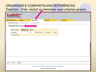 ORGANIZAR E COMPARTILHAR REFERÊNCIAS
Organize - Criar, excluir ou renomear seus próprios grupos.
 