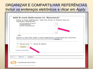 ORGANIZAR E COMPARTILHAR REFERÊNCIAS
Incluir os endereços eletrônicos e clicar em Apply.
 