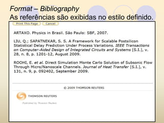 Format – Bibliography
As referências são exibidas no estilo definido.
 