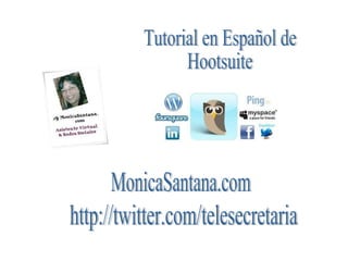 Tutorial en Español de Hootsuite http://twitter.com/telesecretaria MonicaSantana.com 